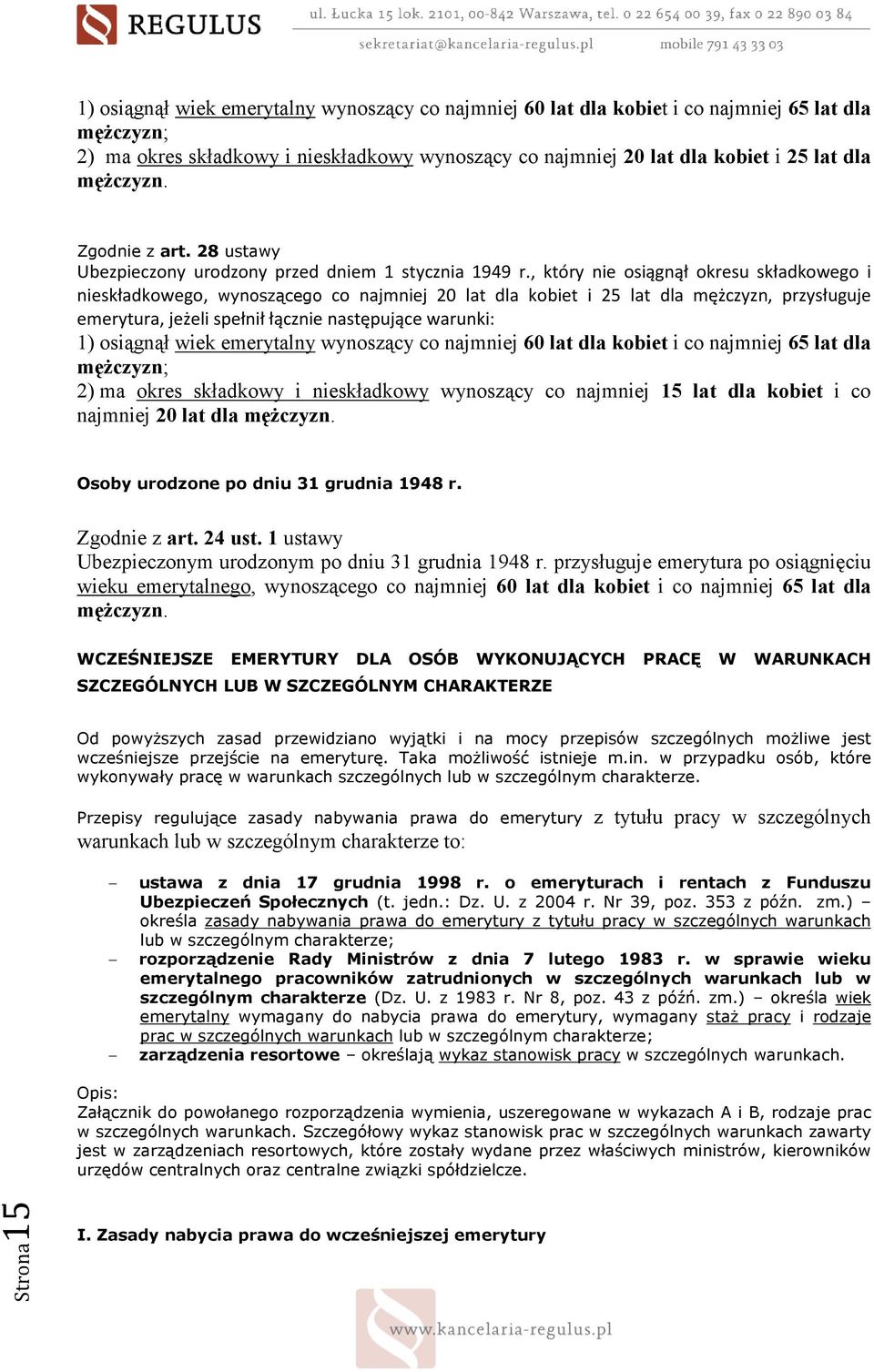 , który nie osiągnął okresu składkowego i nieskładkowego, wynoszącego co najmniej 20 lat dla kobiet i 25 lat dla mężczyzn, przysługuje emerytura, jeżeli spełnił łącznie następujące warunki: 1)