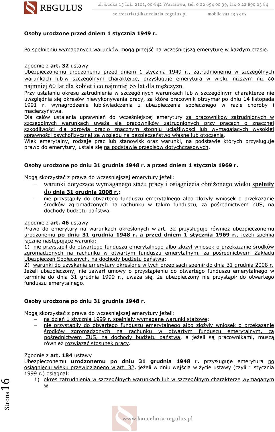 , zatrudnionemu w szczególnych warunkach lub w szczególnym charakterze, przysługuje emerytura w wieku niŝszym niŝ co najmniej 60 lat dla kobiet i co najmniej 65 lat dla męŝczyzn.