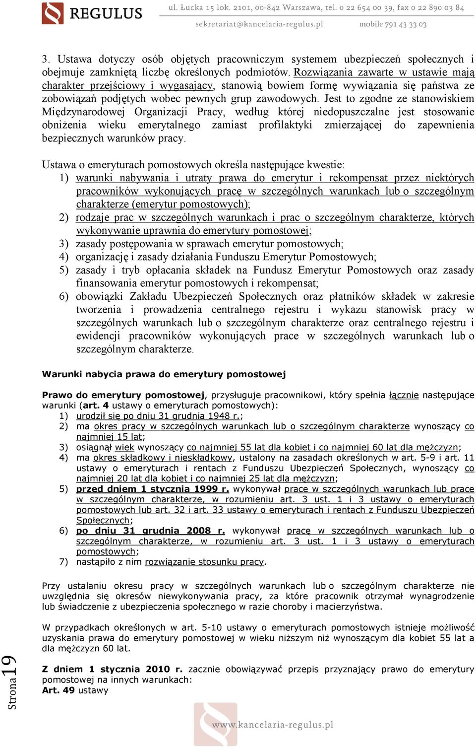 Jest to zgodne ze stanowiskiem Międzynarodowej Organizacji Pracy, według której niedopuszczalne jest stosowanie obniŝenia wieku emerytalnego zamiast profilaktyki zmierzającej do zapewnienia