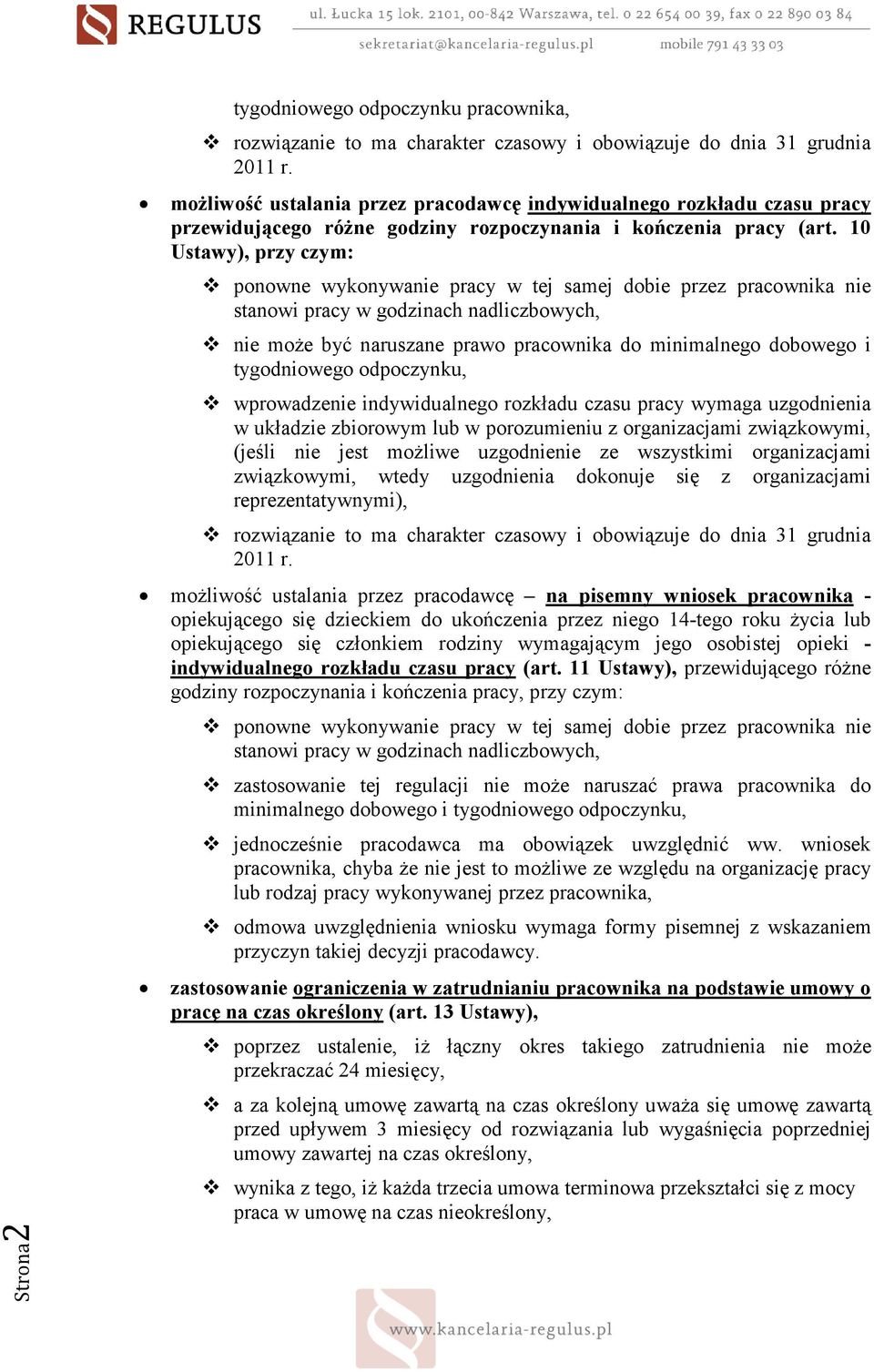 10 Ustawy), przy czym: ponowne wykonywanie pracy w tej samej dobie przez pracownika nie stanowi pracy w godzinach nadliczbowych, nie moŝe być naruszane prawo pracownika do minimalnego dobowego i