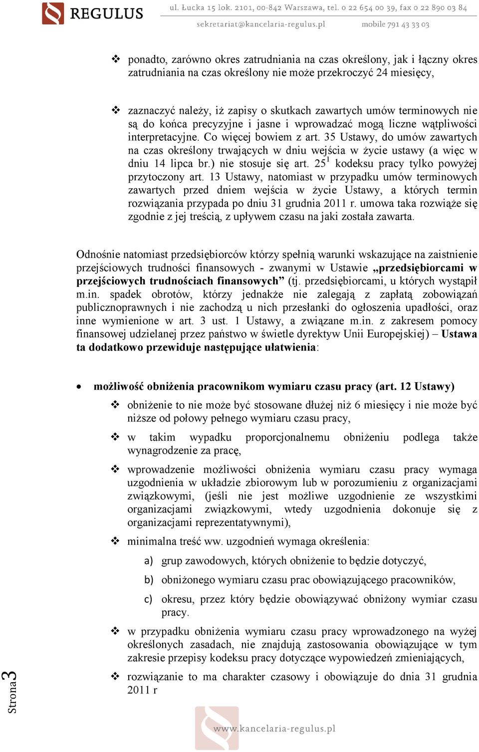 35 Ustawy, do umów zawartych na czas określony trwających w dniu wejścia w Ŝycie ustawy (a więc w dniu 14 lipca br.) nie stosuje się art. 25 1 kodeksu pracy tylko powyŝej przytoczony art.