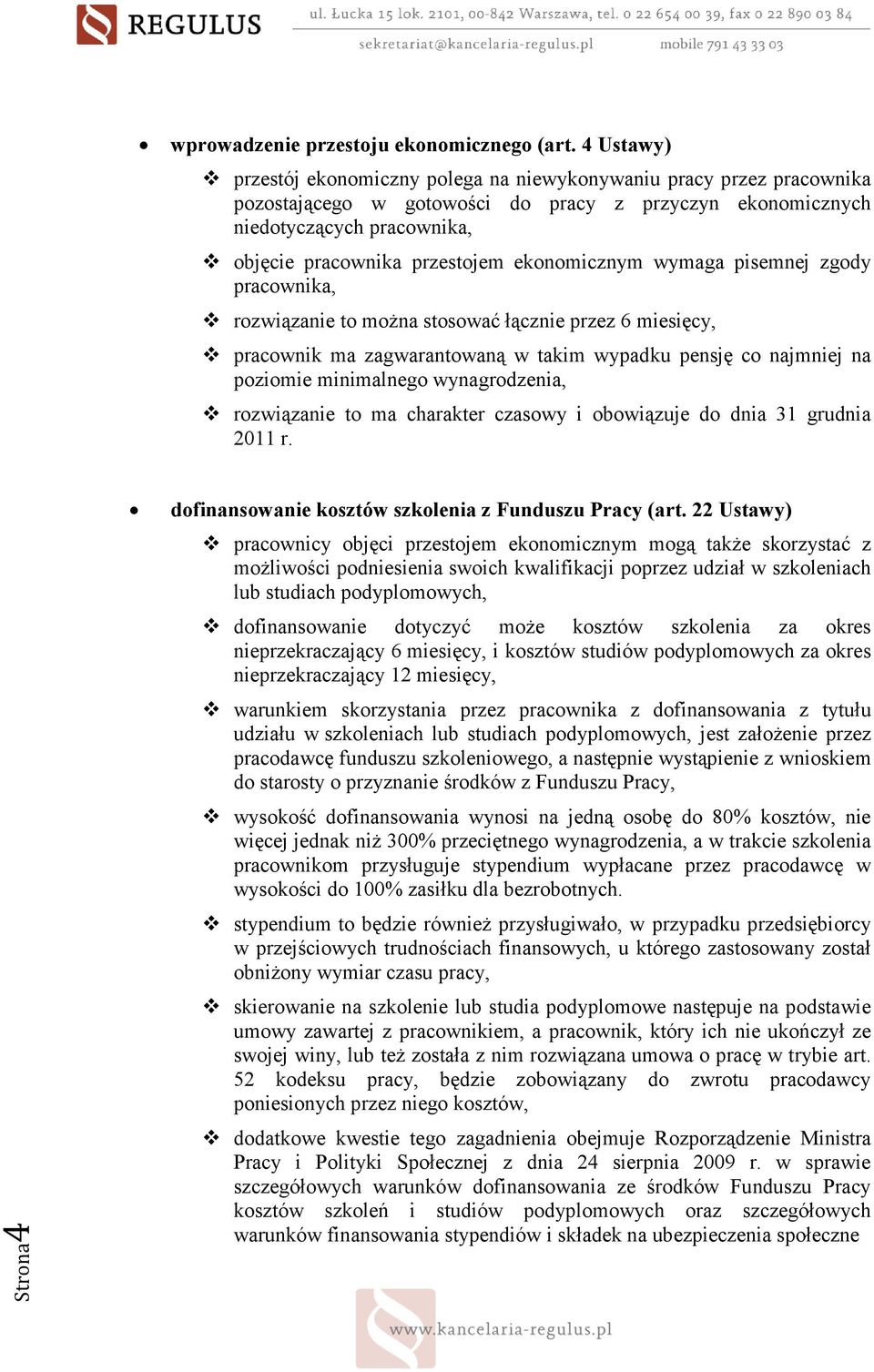 ekonomicznym wymaga pisemnej zgody pracownika, rozwiązanie to moŝna stosować łącznie przez 6 miesięcy, pracownik ma zagwarantowaną w takim wypadku pensję co najmniej na poziomie minimalnego