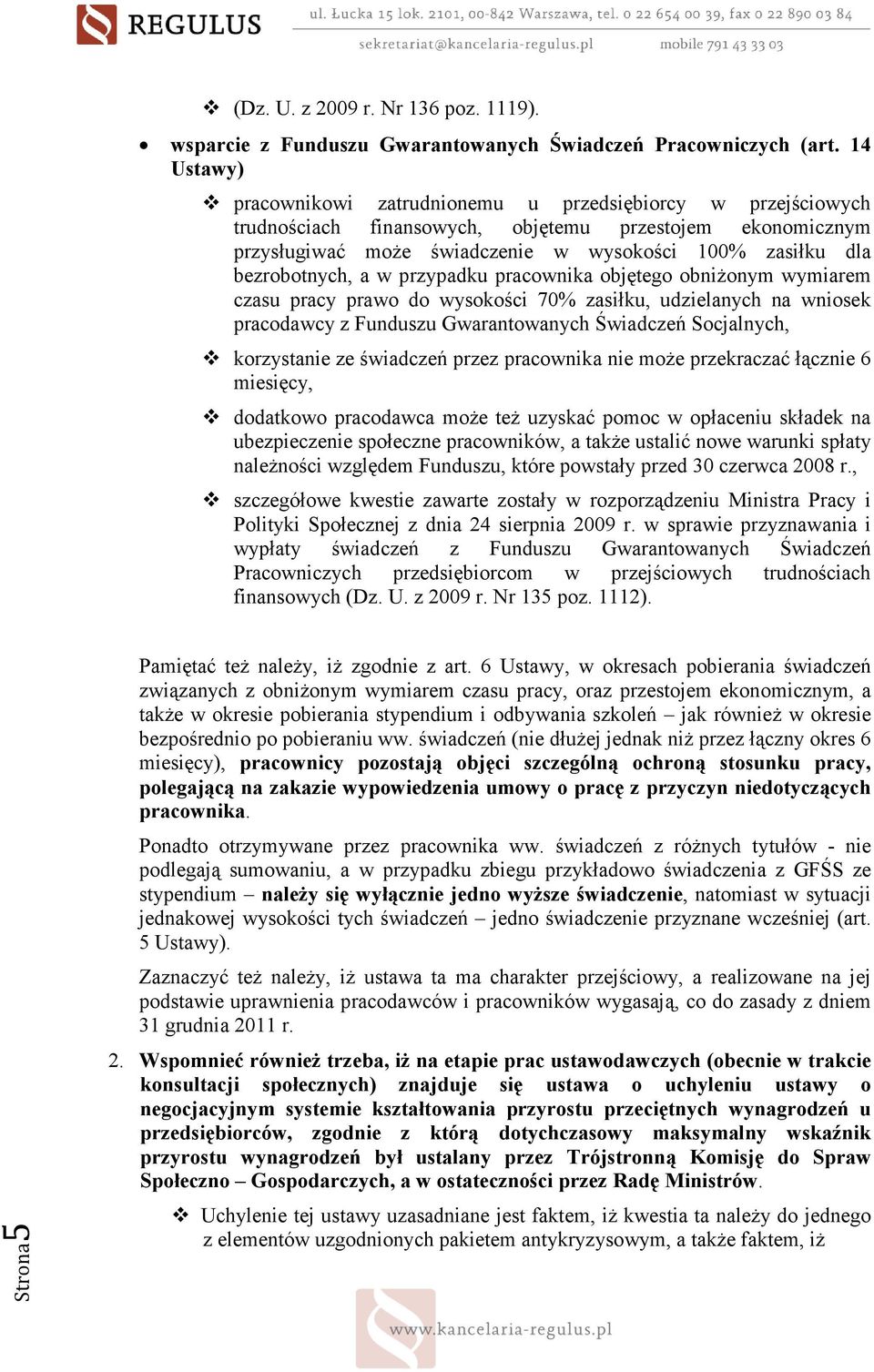 bezrobotnych, a w przypadku pracownika objętego obniŝonym wymiarem czasu pracy prawo do wysokości 70% zasiłku, udzielanych na wniosek pracodawcy z Funduszu Gwarantowanych Świadczeń Socjalnych,