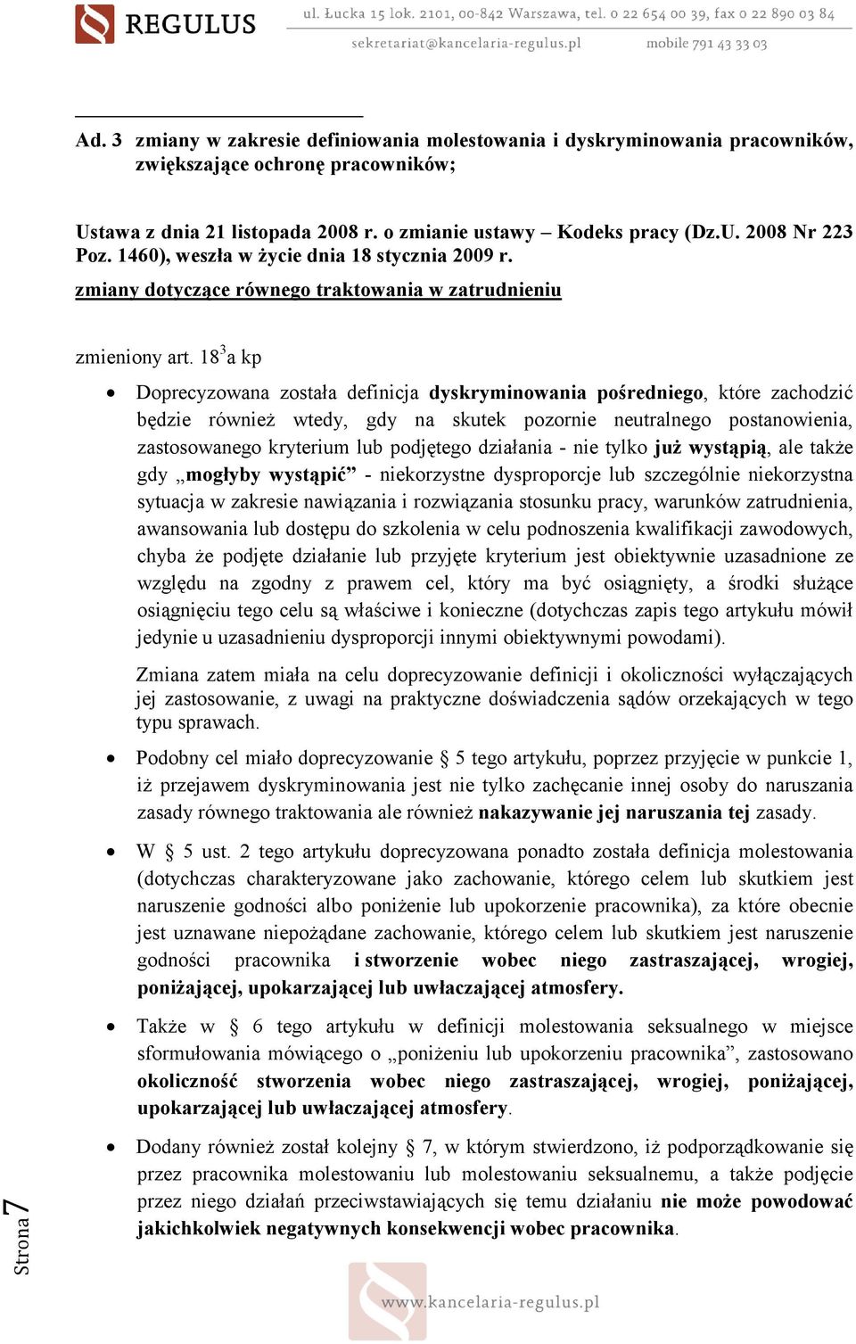 18 3 a kp Doprecyzowana została definicja dyskryminowania pośredniego, które zachodzić będzie równieŝ wtedy, gdy na skutek pozornie neutralnego postanowienia, zastosowanego kryterium lub podjętego