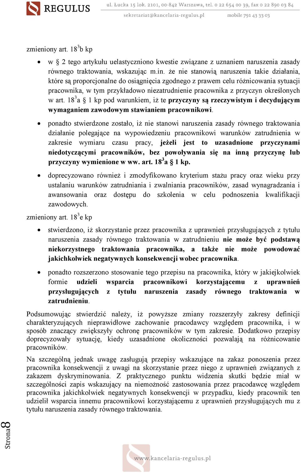 określonych w art. 18 3 a 1 kp pod warunkiem, iŝ te przyczyny są rzeczywistym i decydującym wymaganiem zawodowym stawianiem pracownikowi.