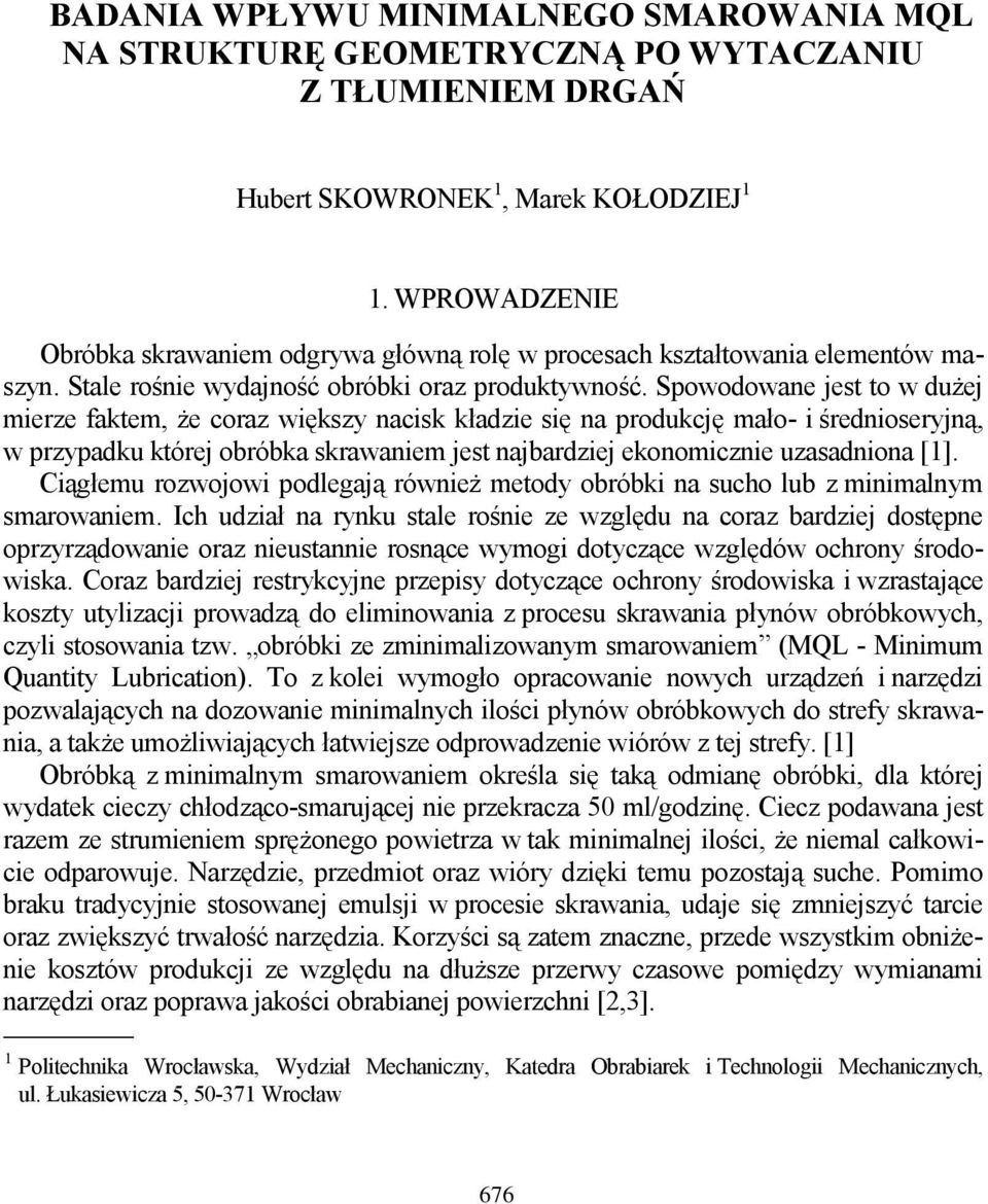 Spowodowane jest to w dużej mierze faktem, że coraz większy nacisk kładzie się na produkcję mało- i średnioseryjną, w przypadku której obróbka skrawaniem jest najbardziej ekonomicznie uzasadniona [1].