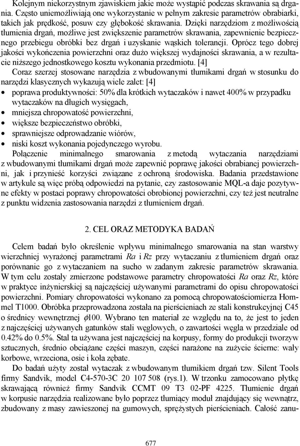 Dzięki narzędziom z możliwością tłumienia drgań, możliwe jest zwiększenie parametrów skrawania, zapewnienie bezpiecznego przebiegu obróbki bez drgań i uzyskanie wąskich tolerancji.