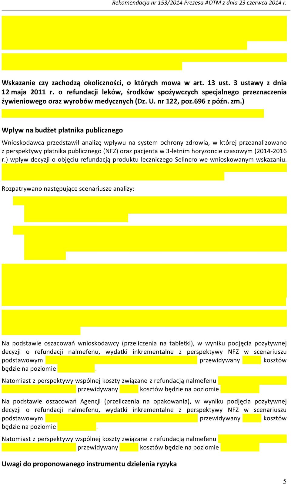 ) Wpływ na budżet płatnika publicznego Wnioskodawca przedstawił analizę wpływu na system ochrony zdrowia, w której przeanalizowano z perspektywy płatnika publicznego (NFZ) oraz pacjenta w 3- letnim