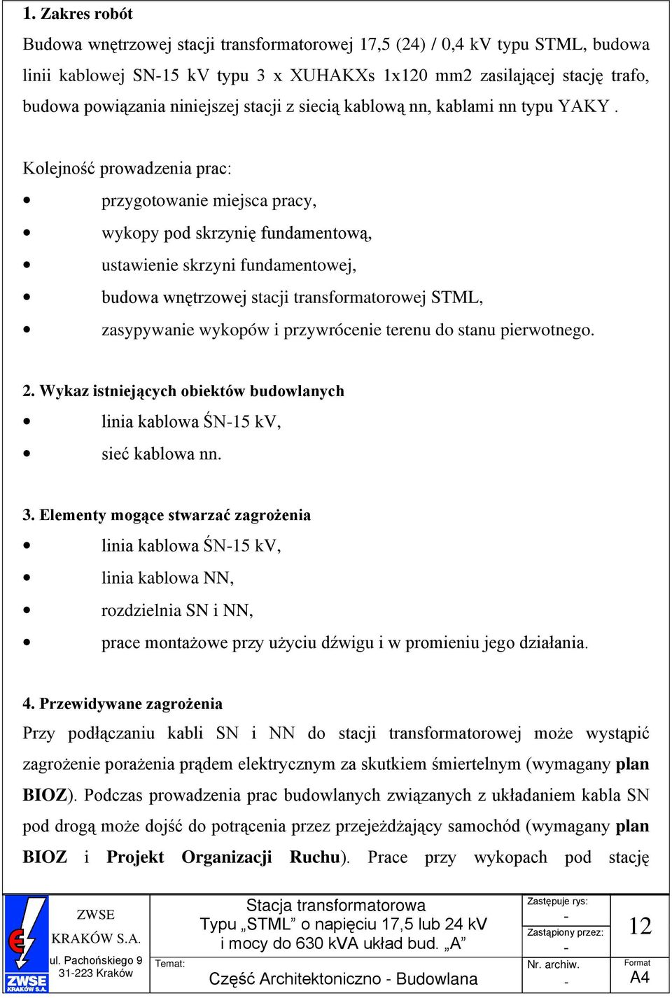 Kolejność prowadzenia prac: przygotowanie miejsca pracy, wykopy pod skrzynię fundamentową, ustawienie skrzyni fundamentowej, budowa wnętrzowej stacji transformatorowej STML, zasypywanie wykopów i