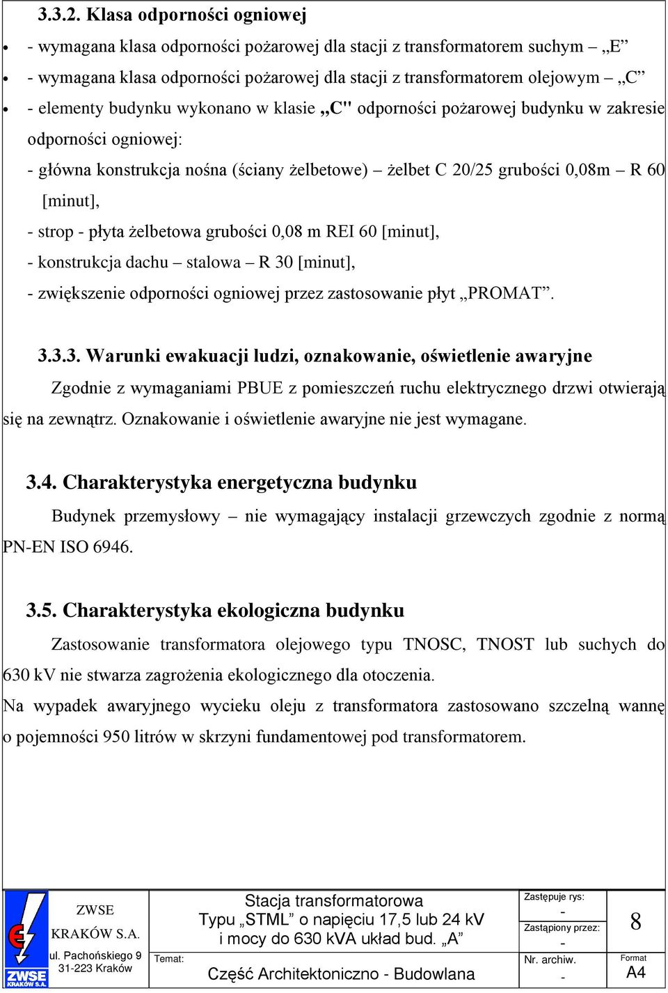 wykonano w klasie C" odporności pożarowej budynku w zakresie odporności ogniowej: główna konstrukcja nośna (ściany żelbetowe) żelbet C 20/25 grubości 0,08m R 60 [minut], strop płyta żelbetowa