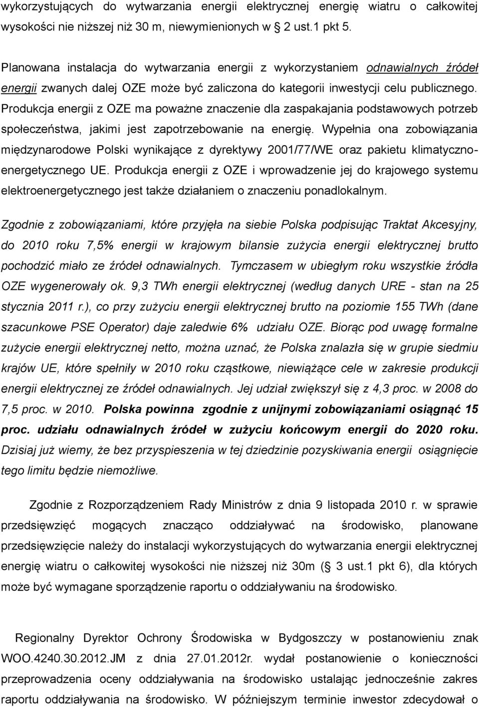 Produkcja energii z OZE ma poważne znaczenie dla zaspakajania podstawowych potrzeb społeczeństwa, jakimi jest zapotrzebowanie na energię.