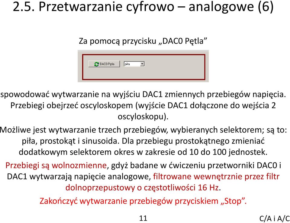 Możliwe jest wytwarzanie trzech przebiegów, wybieranych selektorem; są to: piła, prostokąt i sinusoida.