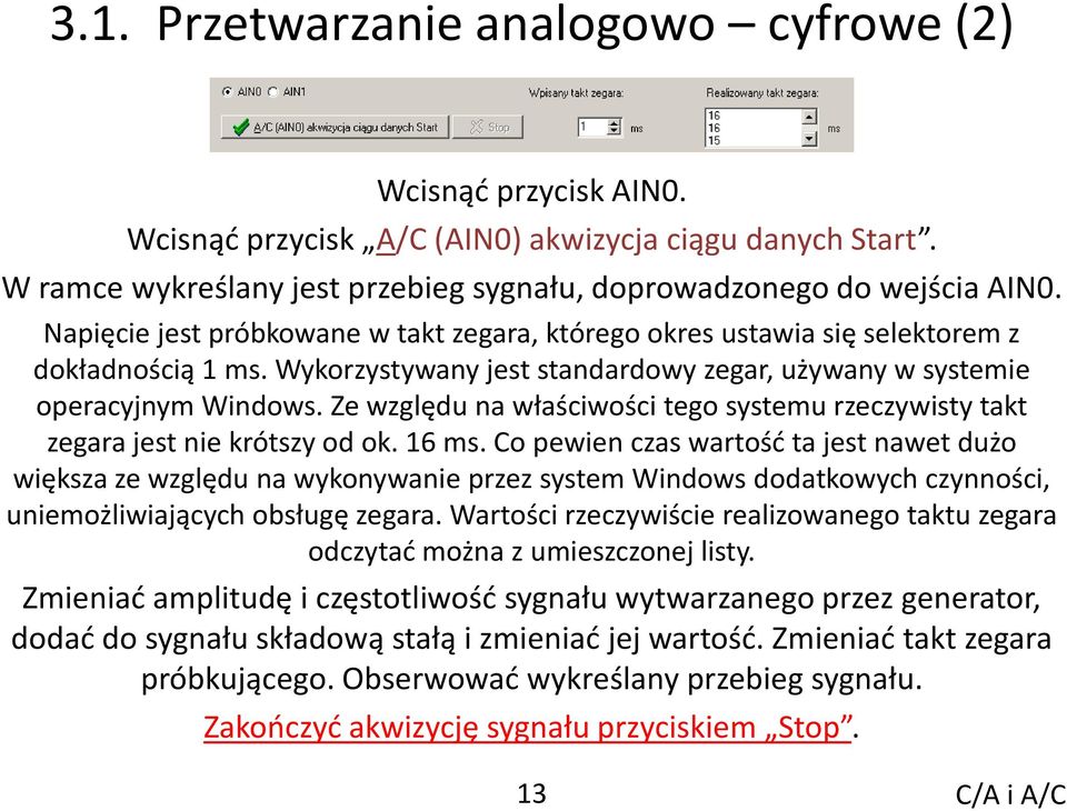 Ze względu na właściwości tego systemu rzeczywisty takt zegara jest nie krótszy od ok. 16 ms.