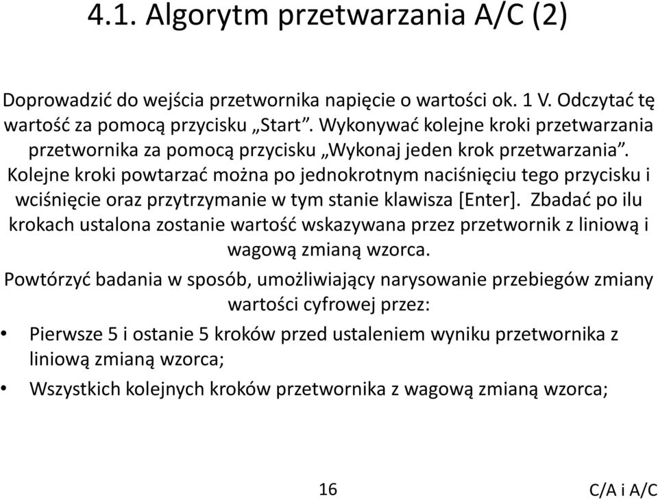 Kolejne kroki powtarzad można po jednokrotnym naciśnięciu tego przycisku i wciśnięcie oraz przytrzymanie w tym stanie klawisza *Enter+.