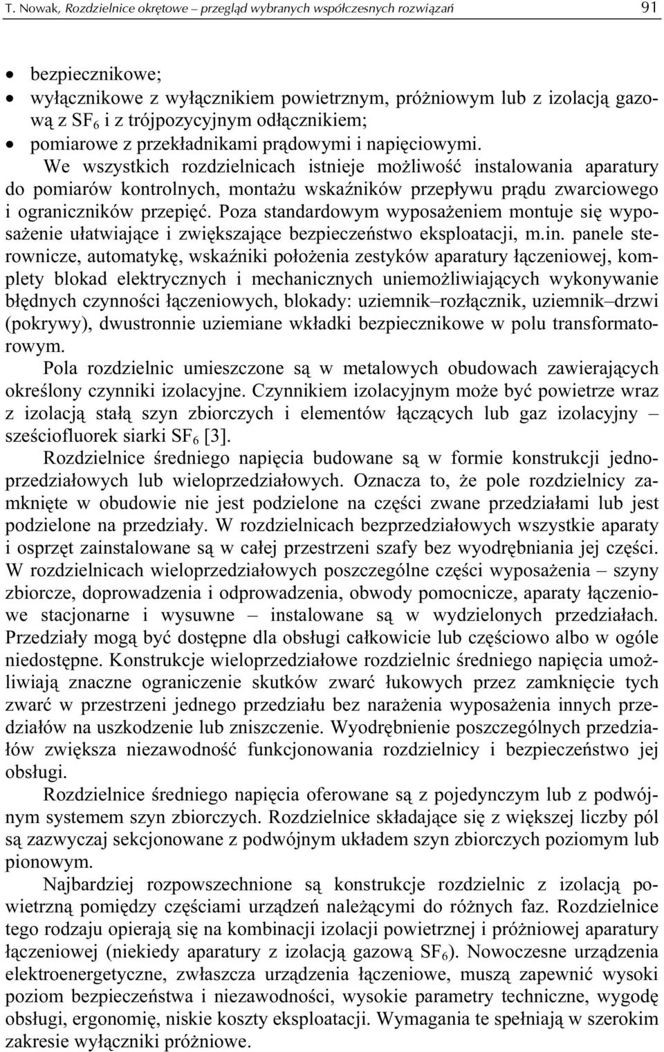 We wszystkich rozdzielnicach istnieje możliwość instalowania aparatury do pomiarów kontrolnych, montażu wskaźników przepływu prądu zwarciowego i ograniczników przepięć.