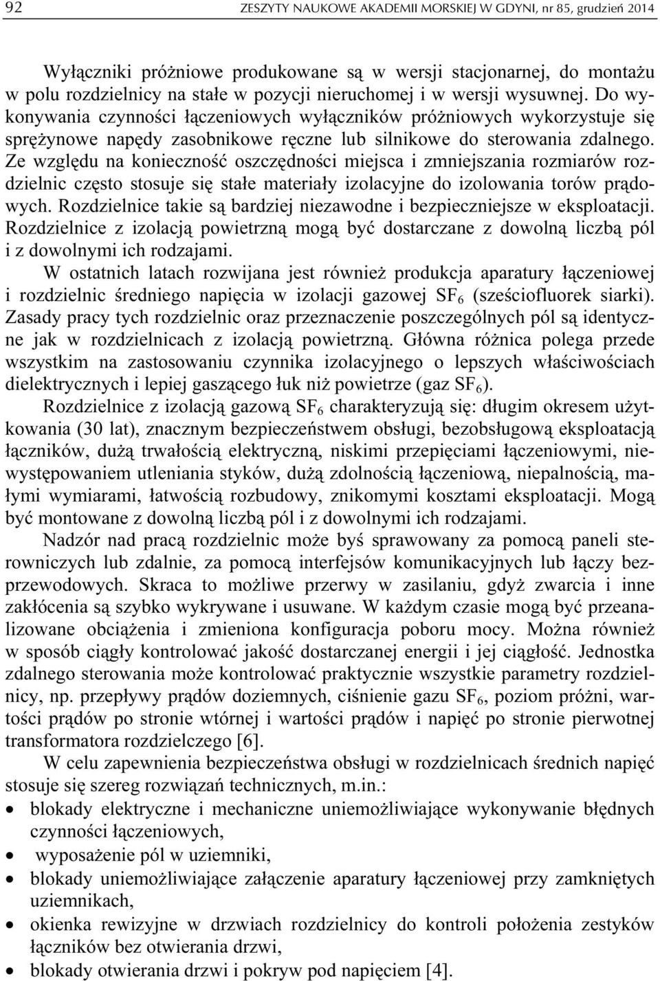 Ze względu na konieczność oszczędności miejsca i zmniejszania rozmiarów rozdzielnic często stosuje się stałe materiały izolacyjne do izolowania torów prądowych.