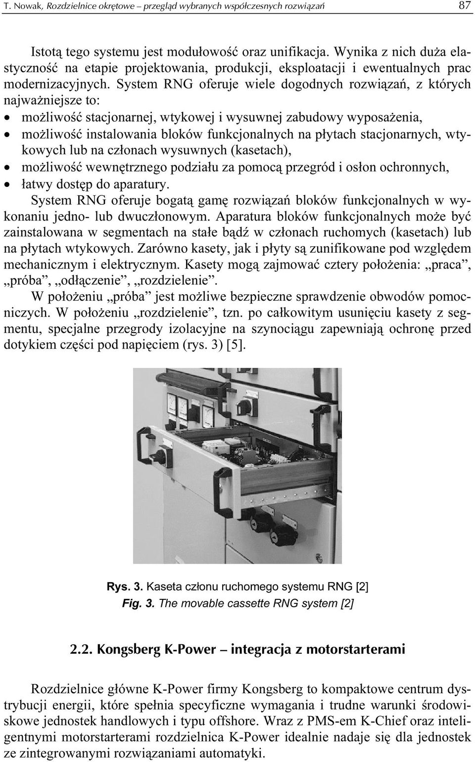 System RNG oferuje wiele dogodnych rozwiązań, z których najważniejsze to: możliwość stacjonarnej, wtykowej i wysuwnej zabudowy wyposażenia, możliwość instalowania bloków funkcjonalnych na płytach