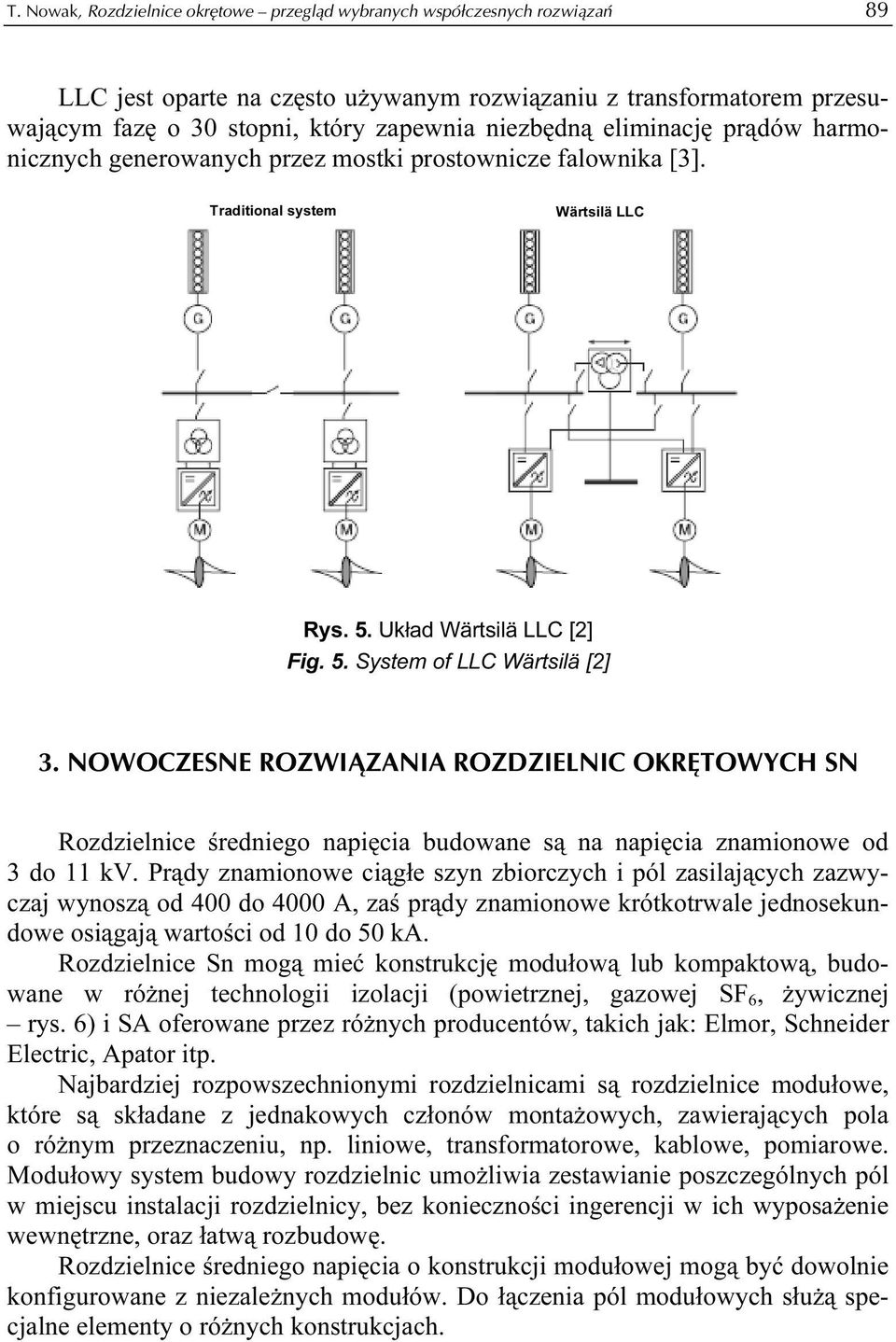 NOWOCZESNE ROZWIĄZANIA ROZDZIELNIC OKRĘTOWYCH SN Rozdzielnice średniego napięcia budowane są na napięcia znamionowe od 3 do 11 kv.