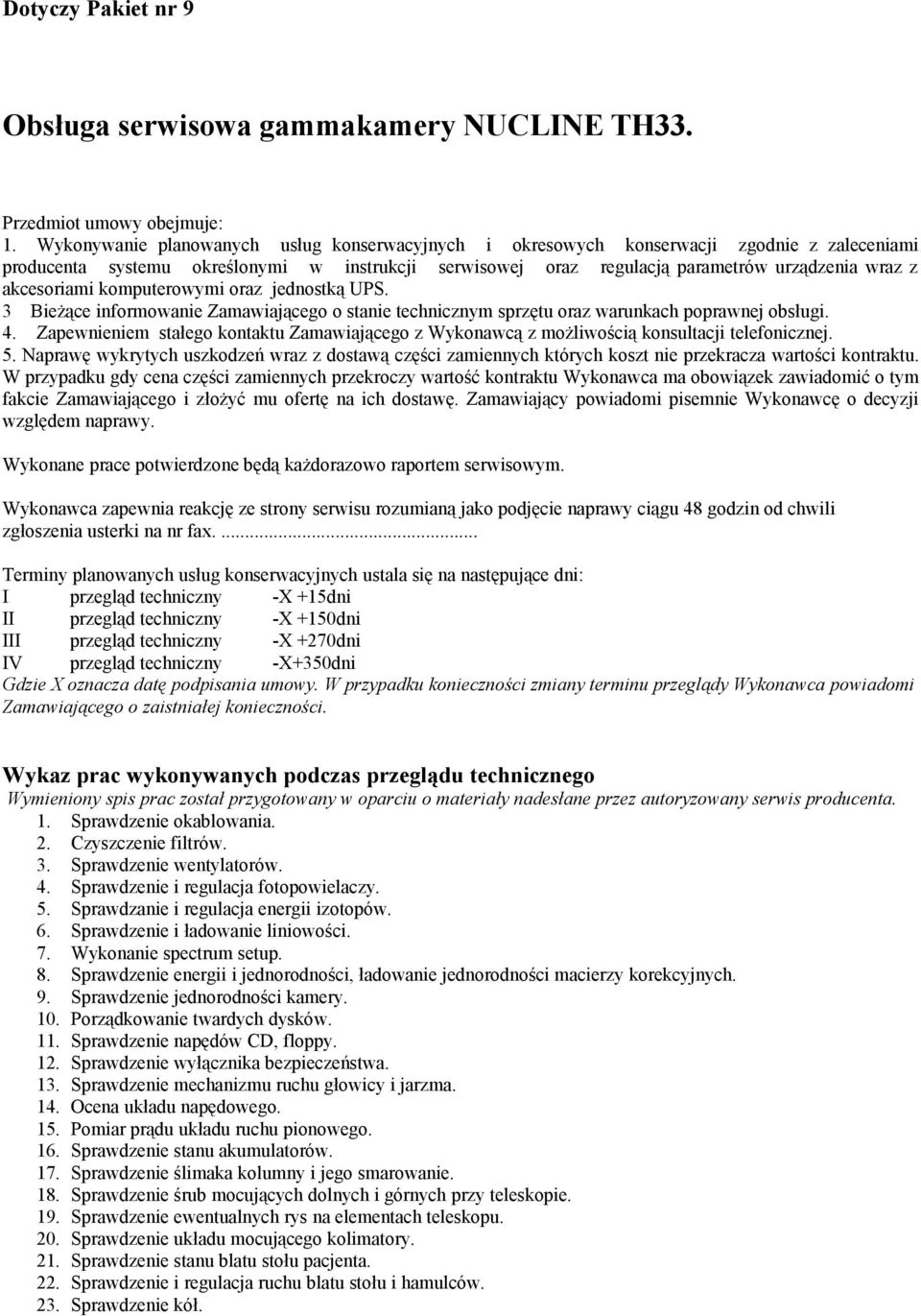 akcesoriami komputerowymi oraz jednostką UPS. 3 Bieżące informowanie Zamawiającego o stanie technicznym sprzętu oraz warunkach poprawnej obsługi. 4.