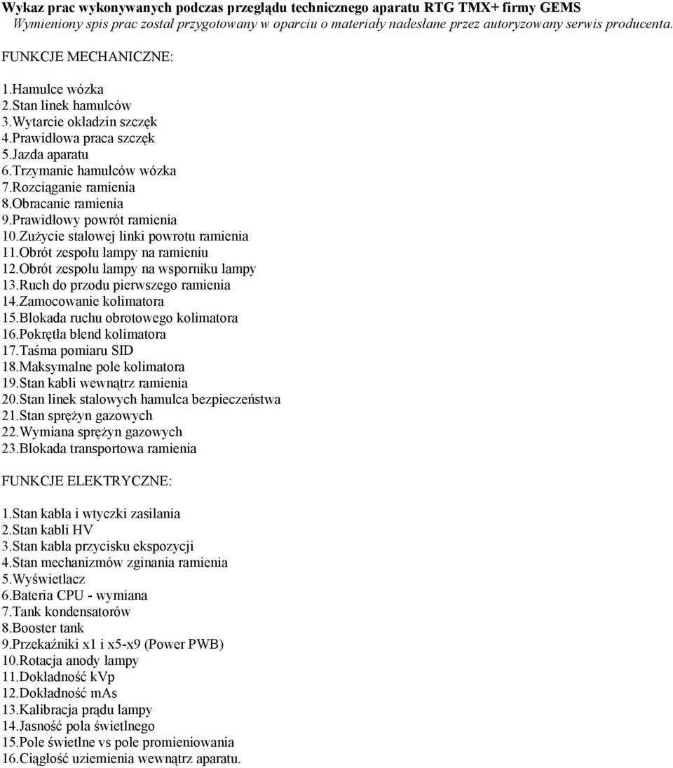 Obrót zespołu lampy na wsporniku lampy 13.Ruch do przodu pierwszego ramienia 14.Zamocowanie kolimatora 15.Blokada ruchu obrotowego kolimatora 16.Pokrętła blend kolimatora 17.Taśma pomiaru SID 18.