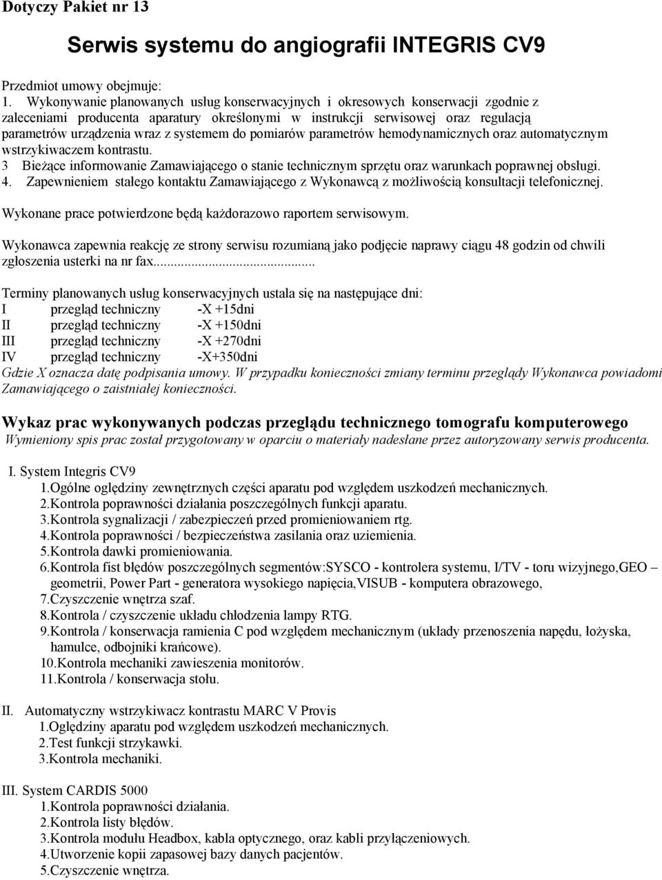 systemem do pomiarów parametrów hemodynamicznych oraz automatycznym wstrzykiwaczem kontrastu. 3 Bieżące informowanie Zamawiającego o stanie technicznym sprzętu oraz warunkach poprawnej obsługi. 4.