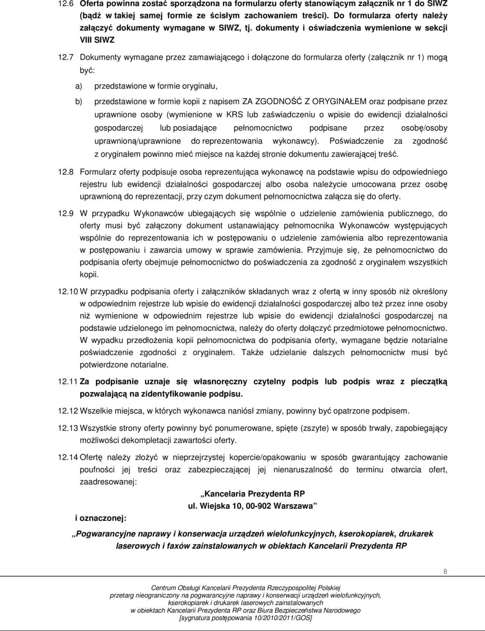 7 Dokumenty wymagane przez zamawiającego i dołączone do formularza oferty (załącznik nr 1) mogą być: a) przedstawione w formie oryginału, b) przedstawione w formie kopii z napisem ZA ZGODNOŚĆ Z