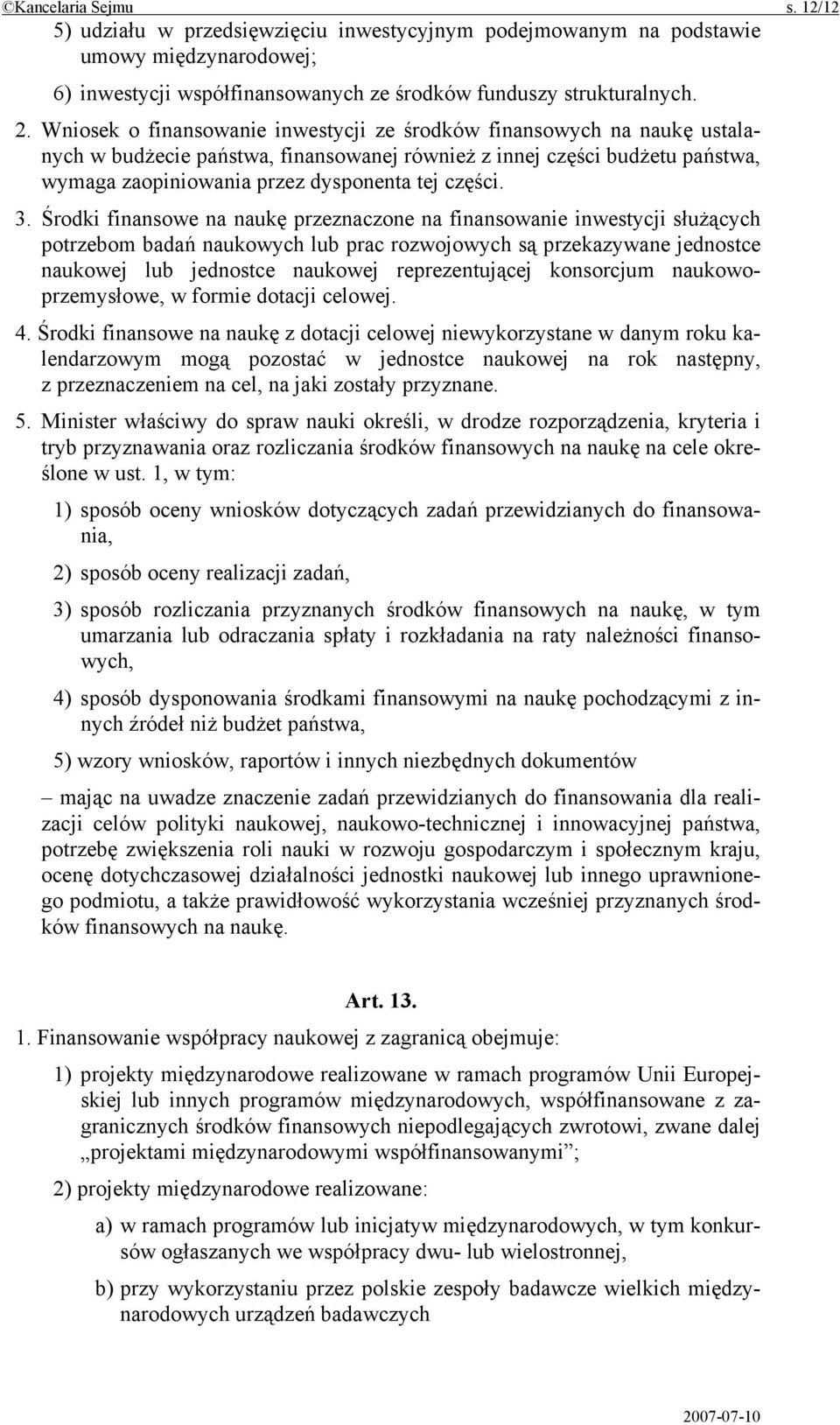 3. Środki finansowe na naukę przeznaczone na finansowanie inwestycji służących potrzebom badań naukowych lub prac rozwojowych są przekazywane jednostce naukowej lub jednostce naukowej reprezentującej