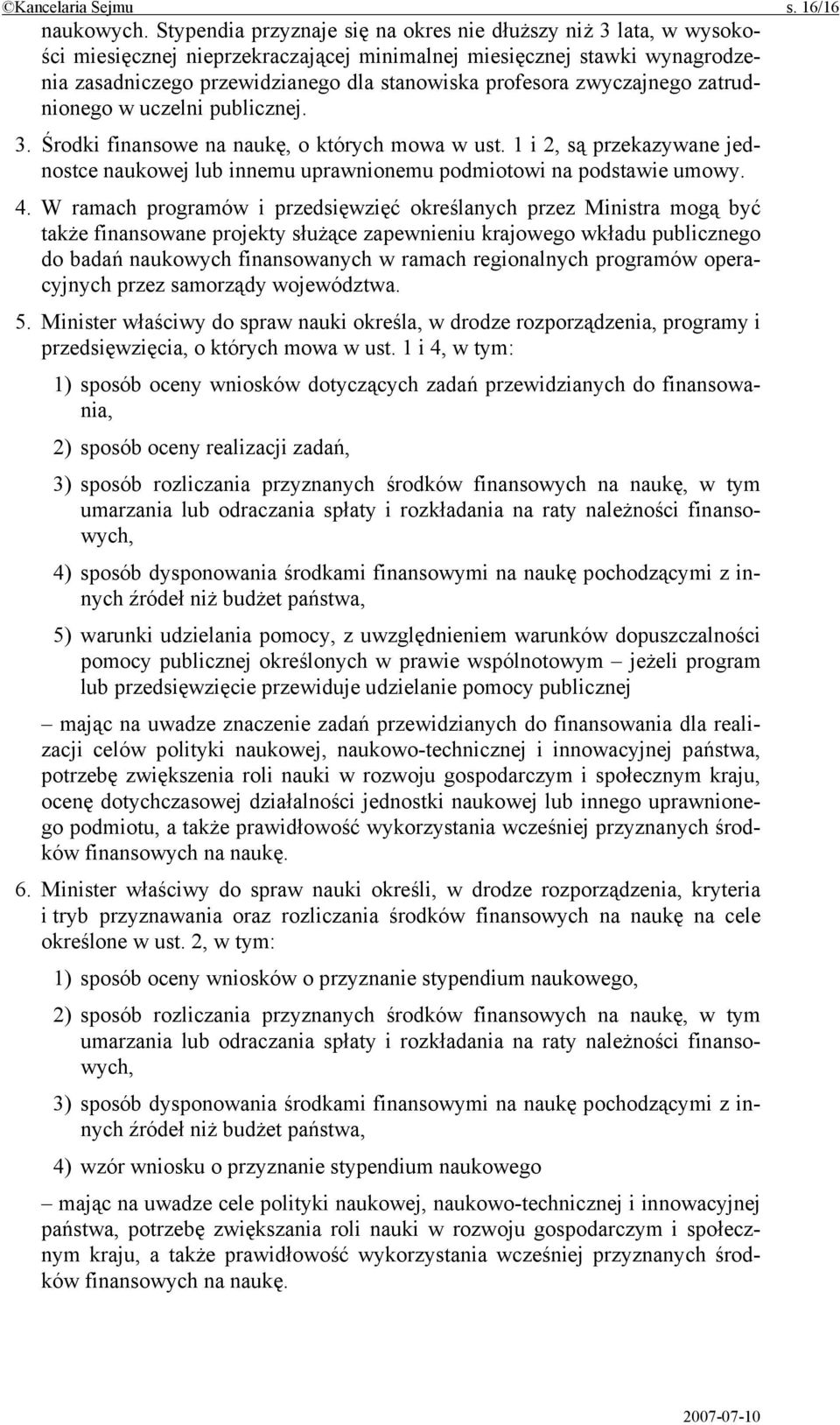 zwyczajnego zatrudnionego w uczelni publicznej. 3. Środki finansowe na naukę, o których mowa w ust. 1 i 2, są przekazywane jednostce naukowej lub innemu uprawnionemu podmiotowi na podstawie umowy. 4.