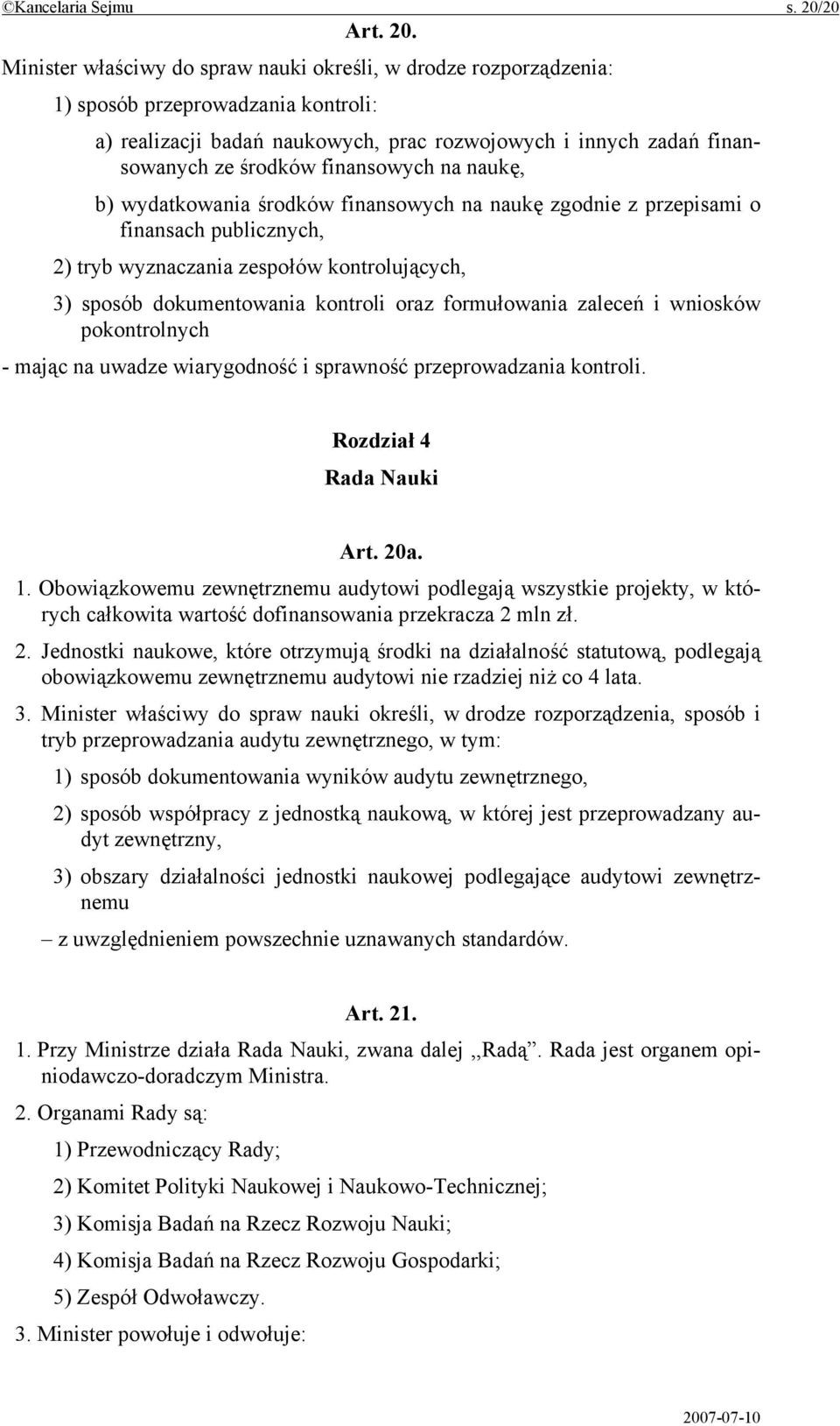 Minister właściwy do spraw nauki określi, w drodze rozporządzenia: 1) sposób przeprowadzania kontroli: a) realizacji badań naukowych, prac rozwojowych i innych zadań finansowanych ze środków