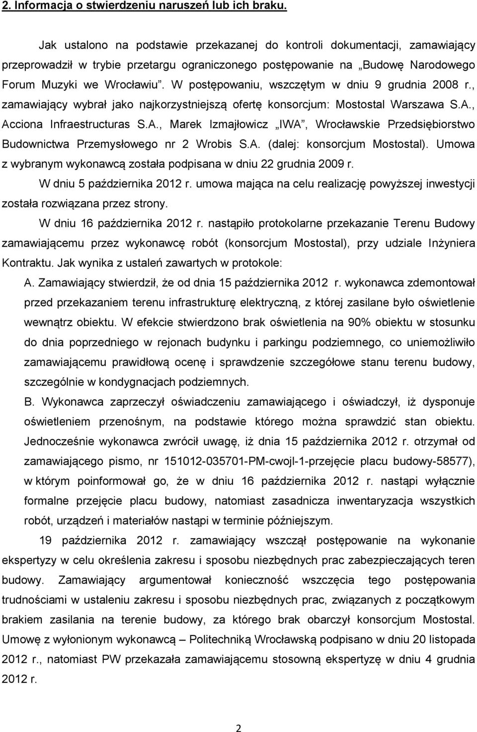 W postępowaniu, wszczętym w dniu 9 grudnia 2008 r., zamawiający wybrał jako najkorzystniejszą ofertę konsorcjum: Mostostal Warszawa S.A.