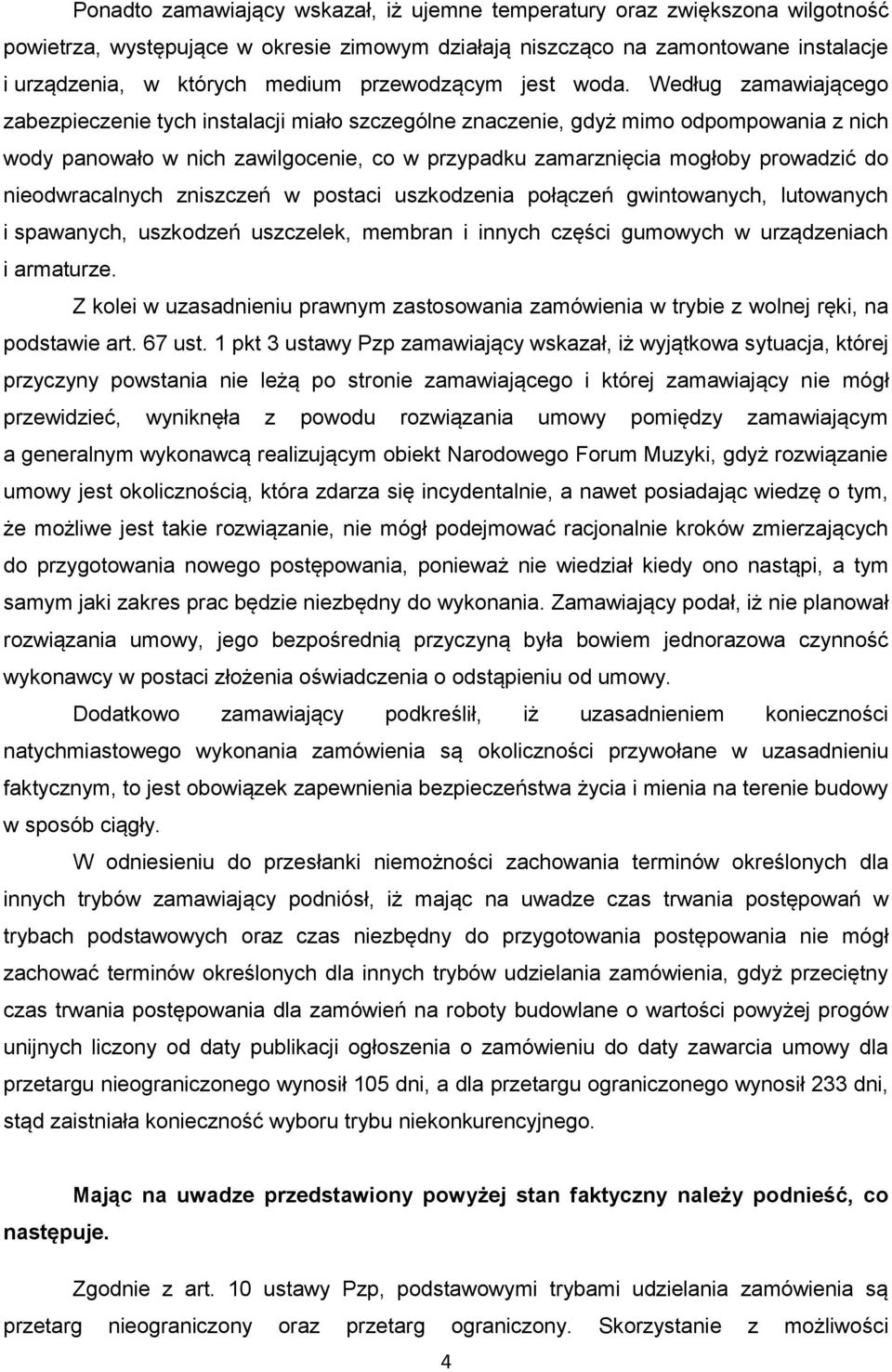 Według zamawiającego zabezpieczenie tych instalacji miało szczególne znaczenie, gdyż mimo odpompowania z nich wody panowało w nich zawilgocenie, co w przypadku zamarznięcia mogłoby prowadzić do