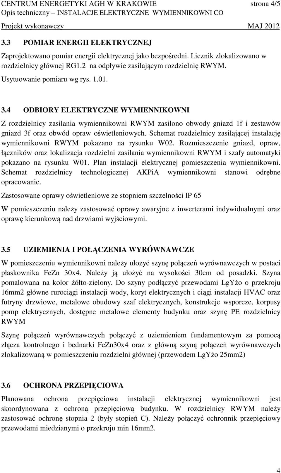 Usytuowanie pomiaru wg rys..0. 3.4 ODBIORY ELEKTRYCZNE WYMIENNIKOWNI Z rozdzielnicy zasilania wymiennikowni RWYM zasilono obwody gniazd f i zestawów gniazd 3f oraz obwód opraw oświetleniowych.