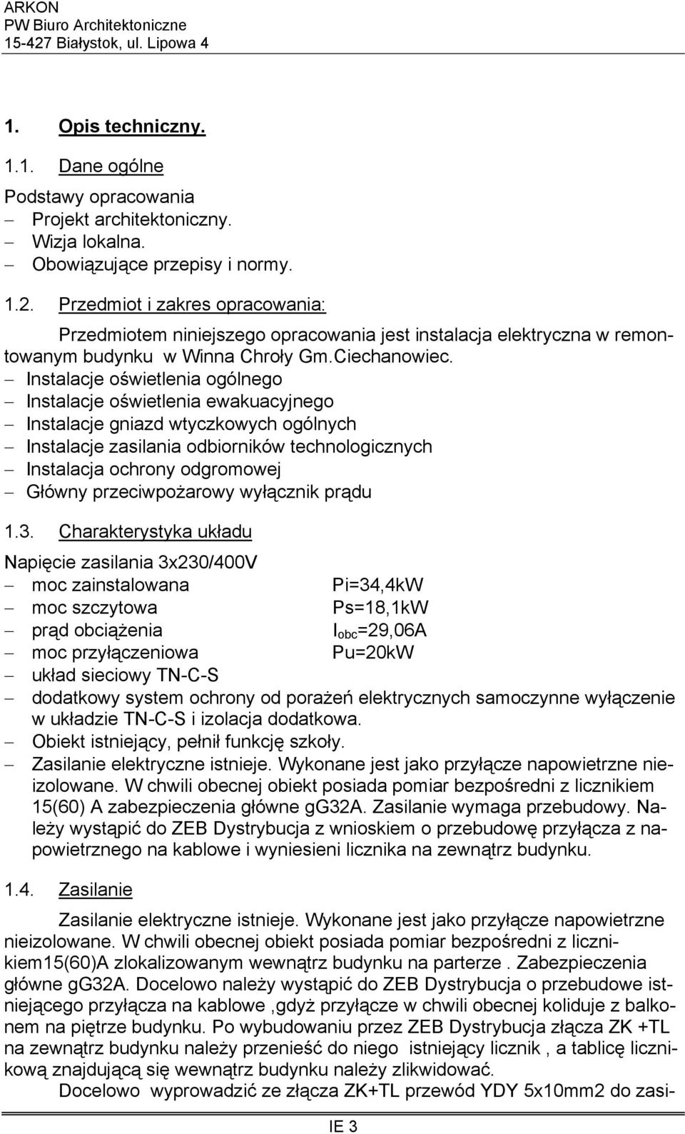 Instalacje oświetlenia ogólnego Instalacje oświetlenia ewakuacyjnego Instalacje gniazd wtyczkowych ogólnych Instalacje zasilania odbiorników technologicznych Instalacja ochrony odgromowej Główny