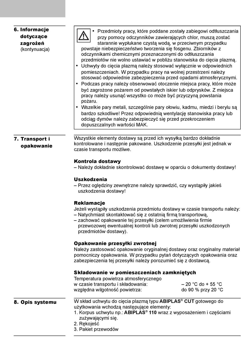 przypadku powstaje niebezpieczeństwo tworzenia się fosgenu. Zbiorników z odczynnikami chemicznymi przeznaczonymi do odtłuszczania przedmiotów nie wolno ustawiać w pobliżu stanowiska do cięcia plazmą.