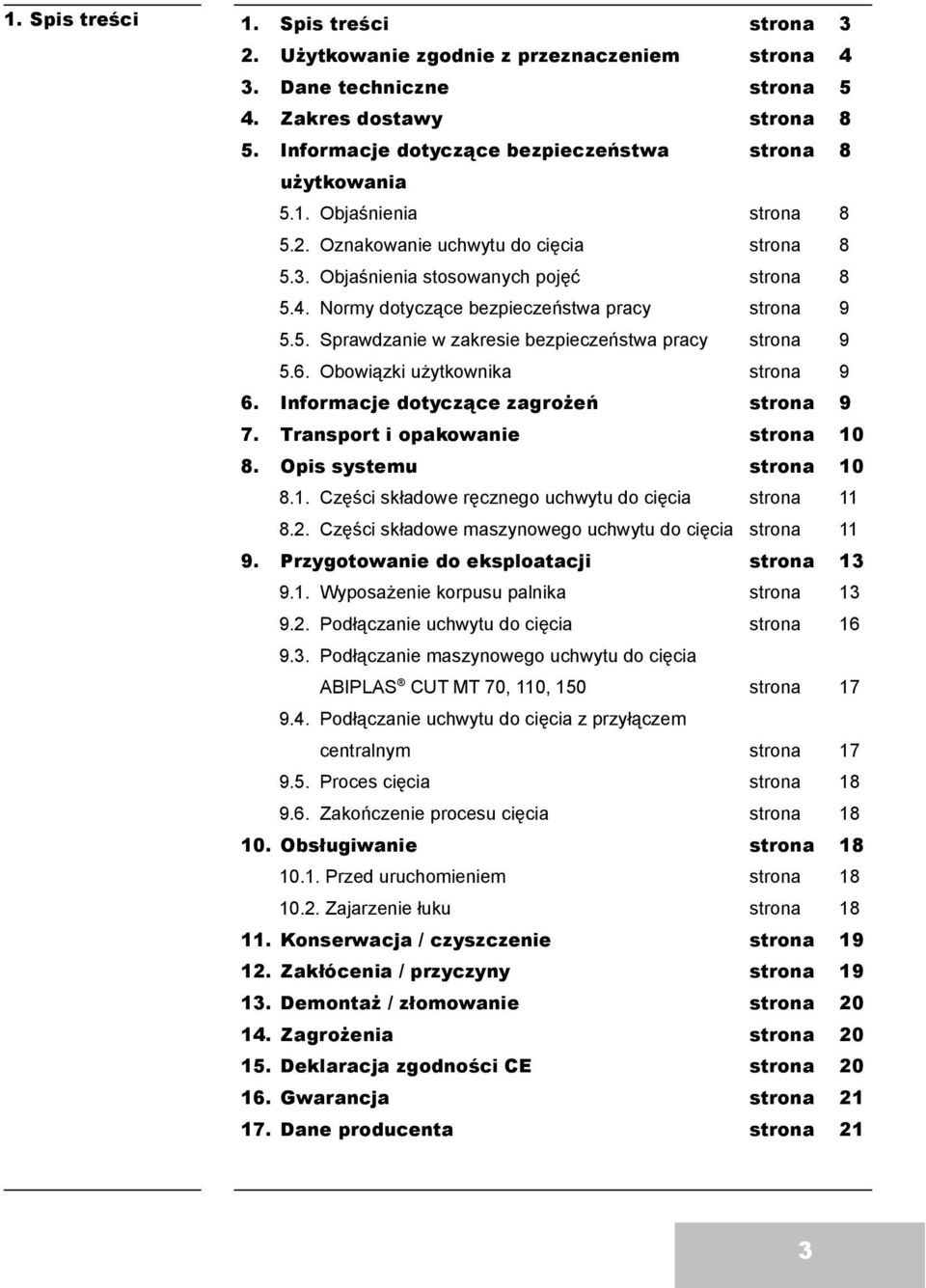 Transport i opakowanie 10 8. Opis systemu 10 8.1. Części składowe ręcznego uchwytu do cięcia użytkowania 9. 11 8.2. Części składowe maszynowego uchwytu do cięcia 11 Przygotowanie do eksploatacji 13 9.