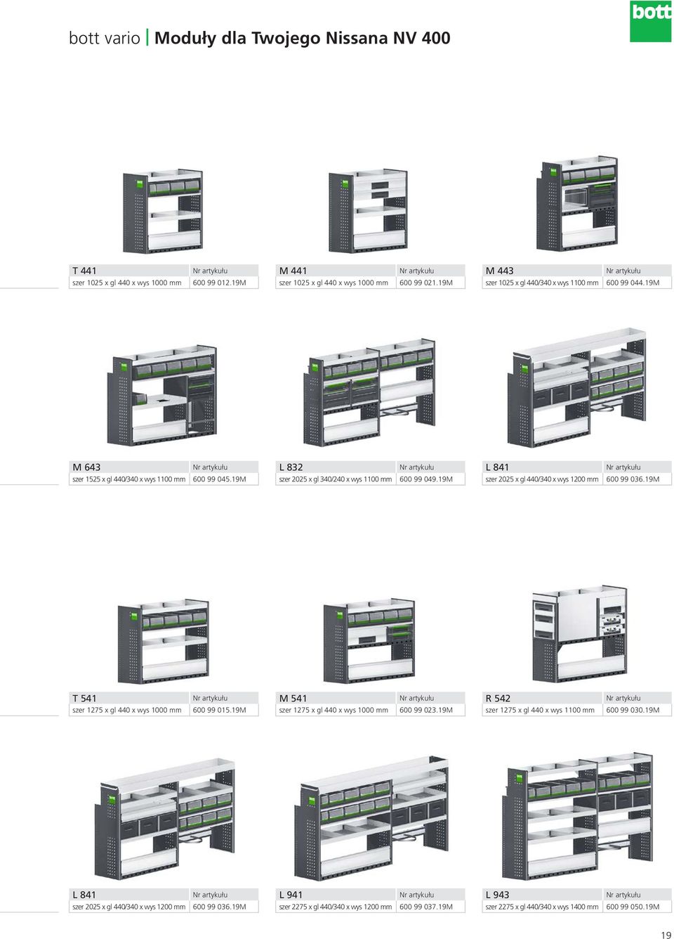 19M L 841 szer 2025 x gl 440/340 x wys 1200 mm 600 99 036.19M T 541 szer 1275 x gl 440 x wys 1000 mm 600 99 015.19M M 541 szer 1275 x gl 440 x wys 1000 mm 600 99 023.