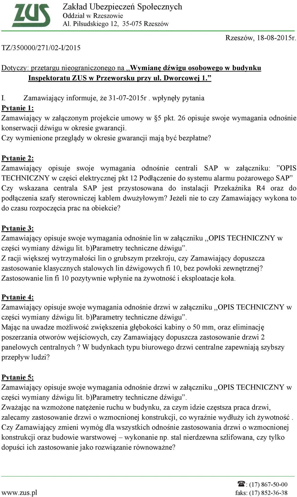 wpłynęły pytania Pytanie 1: Zamawiający w załączonym projekcie umowy w 5 pkt. 26 opisuje swoje wymagania odnośnie konserwacji dźwigu w okresie gwarancji.