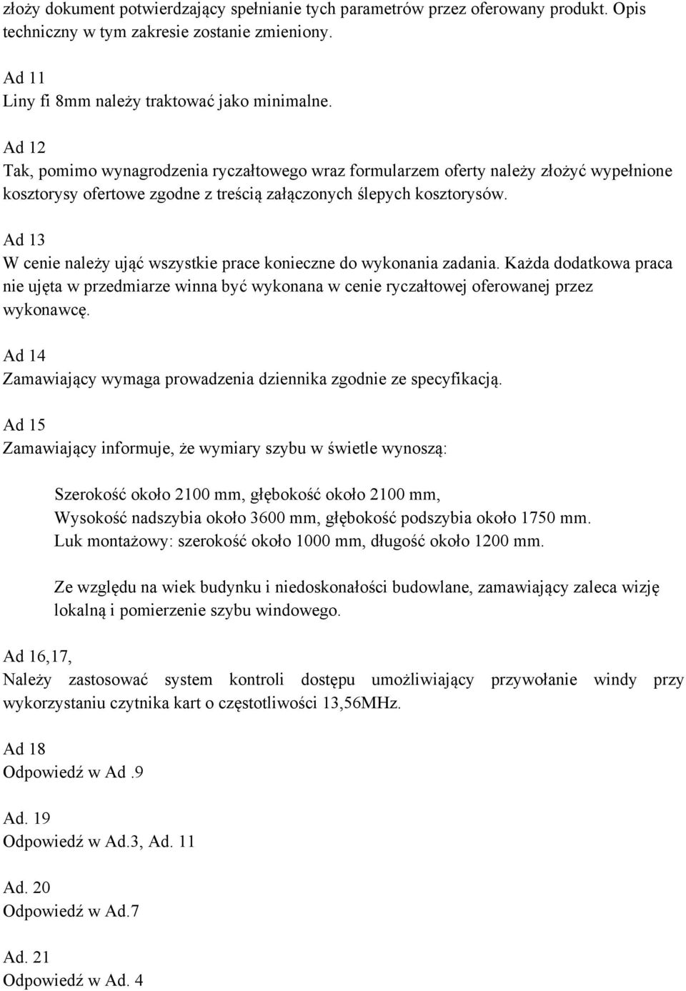 Ad 13 W cenie należy ująć wszystkie prace konieczne do wykonania zadania. Każda dodatkowa praca nie ujęta w przedmiarze winna być wykonana w cenie ryczałtowej oferowanej przez wykonawcę.