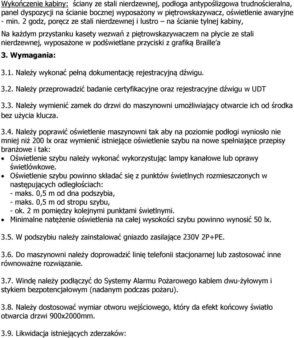 grafiką Braille a 3. Wymagania: 3.1. Należy wykonać pełną dokumentację rejestracyjną dźwigu. 3.2. Należy przeprowadzić badanie certyfikacyjne oraz rejestracyjne dźwigu w UDT 3.3. Należy wymienić zamek do drzwi do maszynowni umożliwiający otwarcie ich od środka bez użycia klucza.