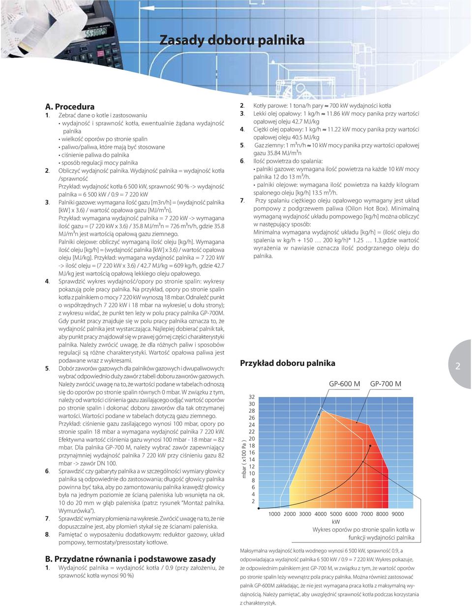 regulacji mcy palnika 2. Obliczyć wydajnść palnika. Wydajnść palnika = wydajnść ktła /sprawnść Przykład: wydajnść ktła 6 500 kw, sprawnść 90 % -> wydajnść palnika = 6 500 kw / 0.9 = 7 220 kw 3.