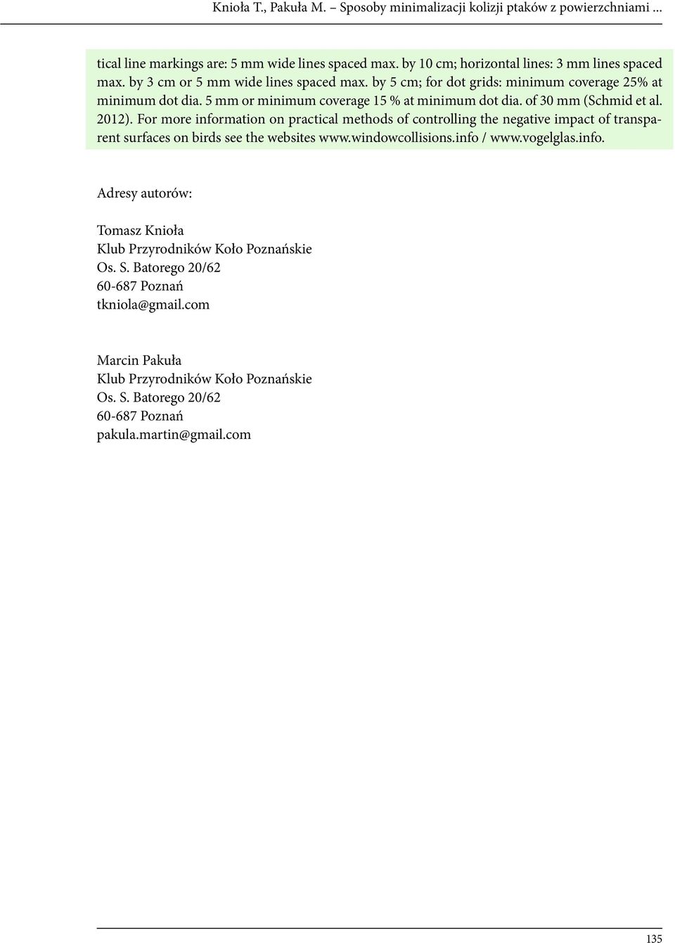 For more information on practical methods of controlling the negative impact of transparent surfaces on birds see the websites www.windowcollisions.info / www.vogelglas.info. Adresy autorów: Tomasz Knioła Klub Przyrodników Koło Poznańskie Os.
