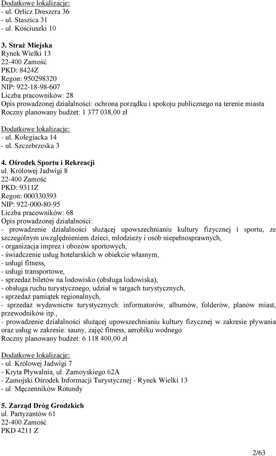 planowany budżet: 1 377 038,00 zł Dodatkowe lokalizacje: - ul. Kolegiacka 14 - ul. Szczebrzeska 3 4. Ośrodek Sportu i Rekreacji ul.