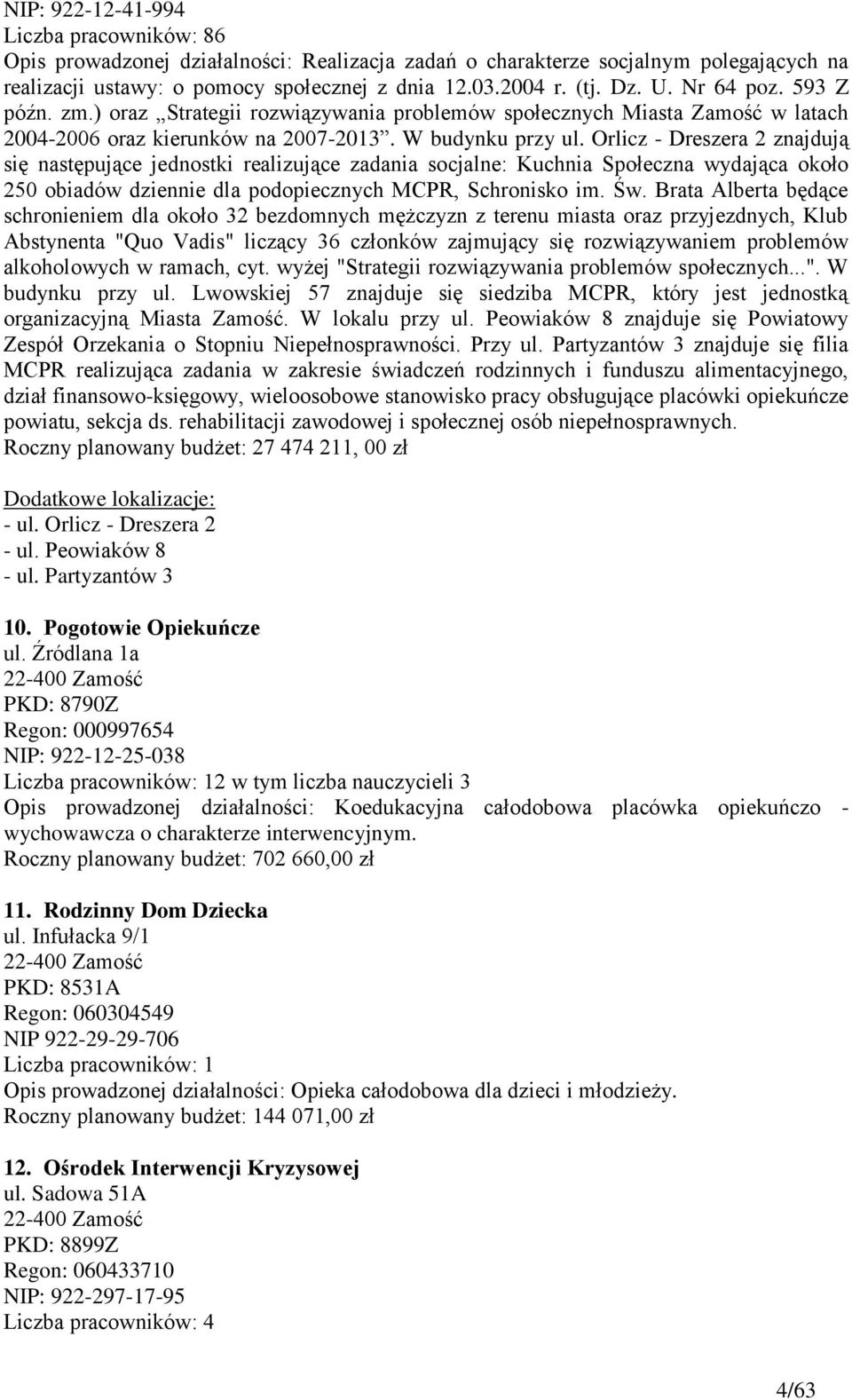 Orlicz - Dreszera 2 znajdują się następujące jednostki realizujące zadania socjalne: Kuchnia Społeczna wydająca około 250 obiadów dziennie dla podopiecznych MCPR, Schronisko im. Św.