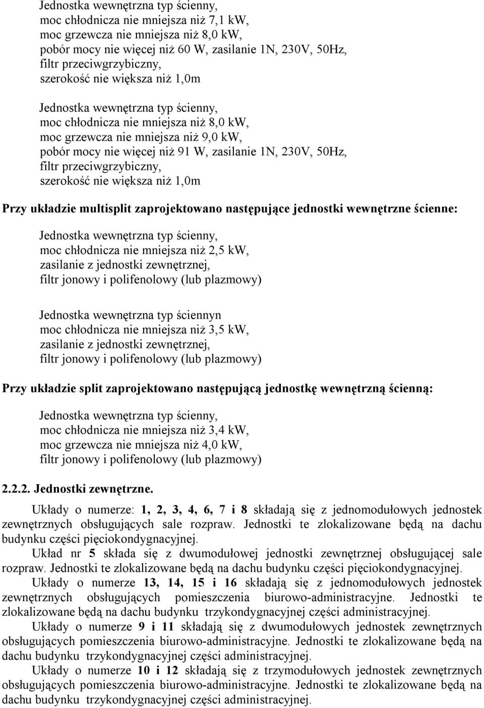 50Hz, filtr przeciwgrzybiczny, szerokość nie większa niż 1,0m Przy układzie multisplit zaprojektowano następujące jednostki wewnętrzne ścienne: Jednostka wewnętrzna typ ścienny, moc chłodnicza nie