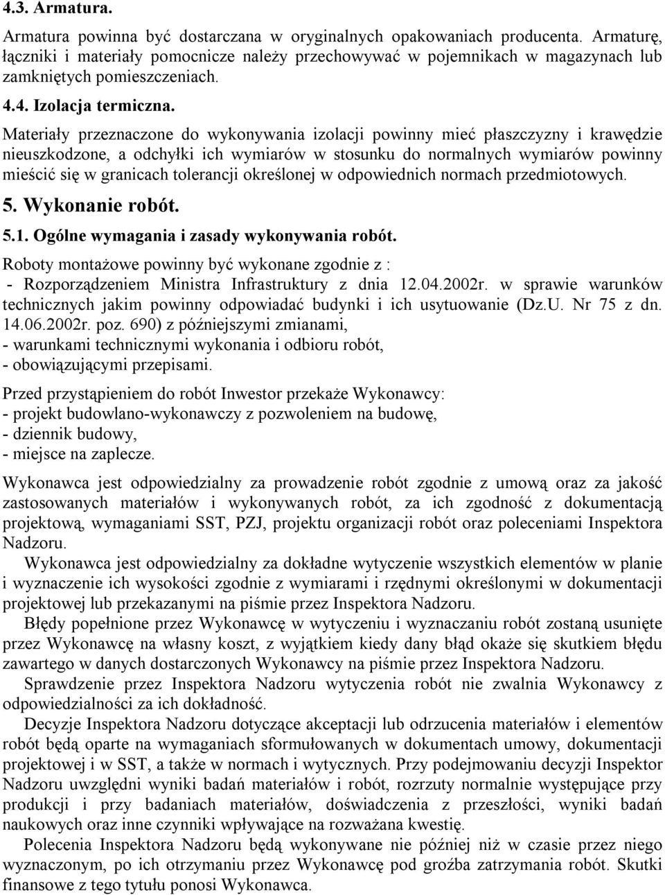 Materiały przeznaczone do wykonywania izolacji powinny mieć płaszczyzny i krawędzie nieuszkodzone, a odchyłki ich wymiarów w stosunku do normalnych wymiarów powinny mieścić się w granicach tolerancji