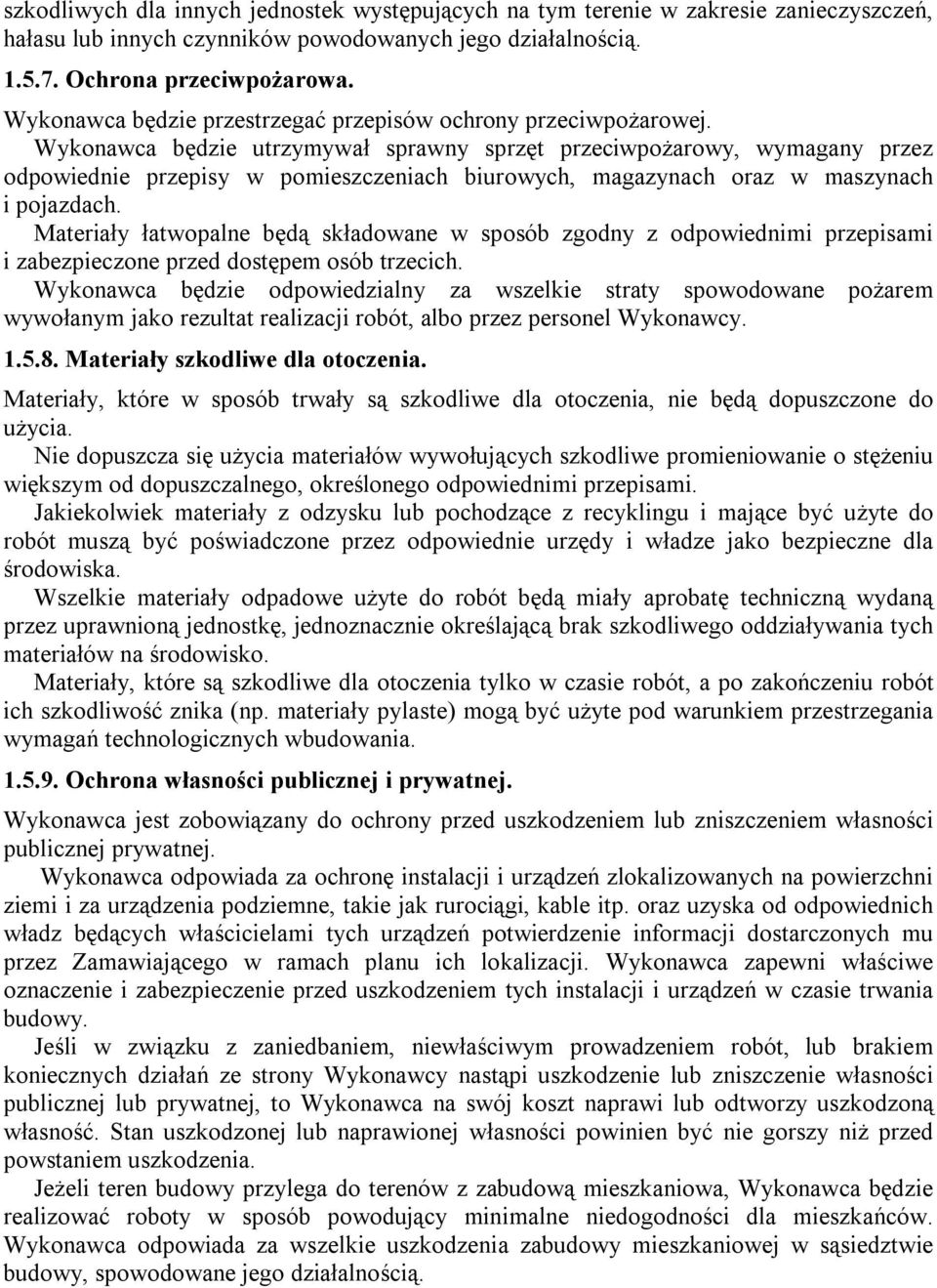 Wykonawca będzie utrzymywał sprawny sprzęt przeciwpożarowy, wymagany przez odpowiednie przepisy w pomieszczeniach biurowych, magazynach oraz w maszynach i pojazdach.