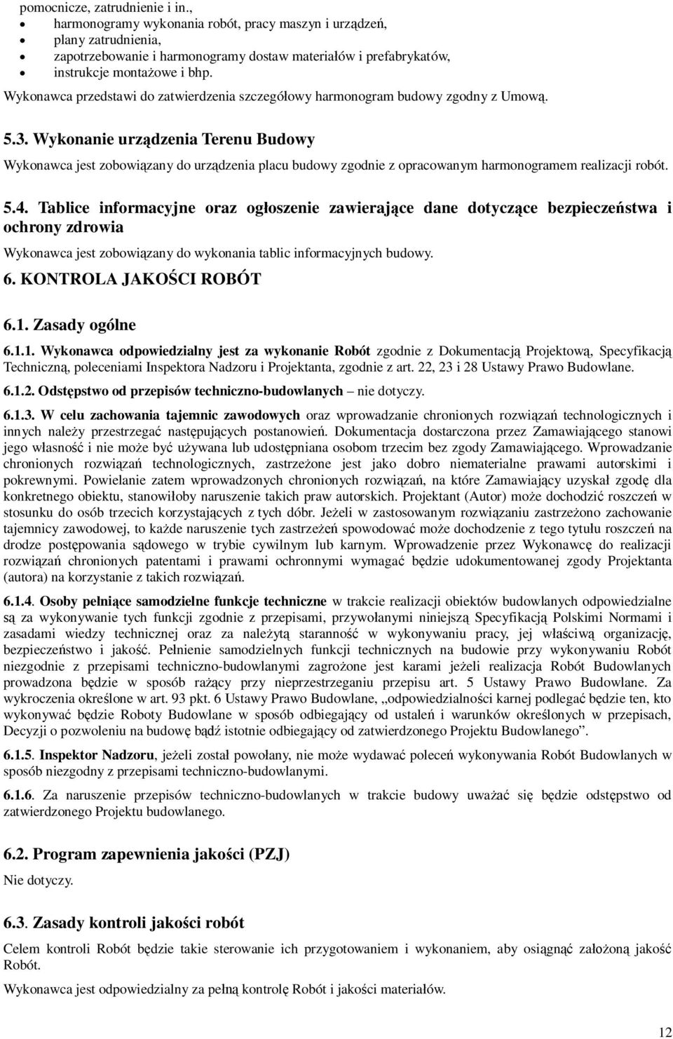 Wykonanie urzdzenia Terenu Budowy Wykonawca jest zobowizany do urzdzenia placu budowy zgodnie z opracowanym harmonogramem realizacji robót. 5.4.