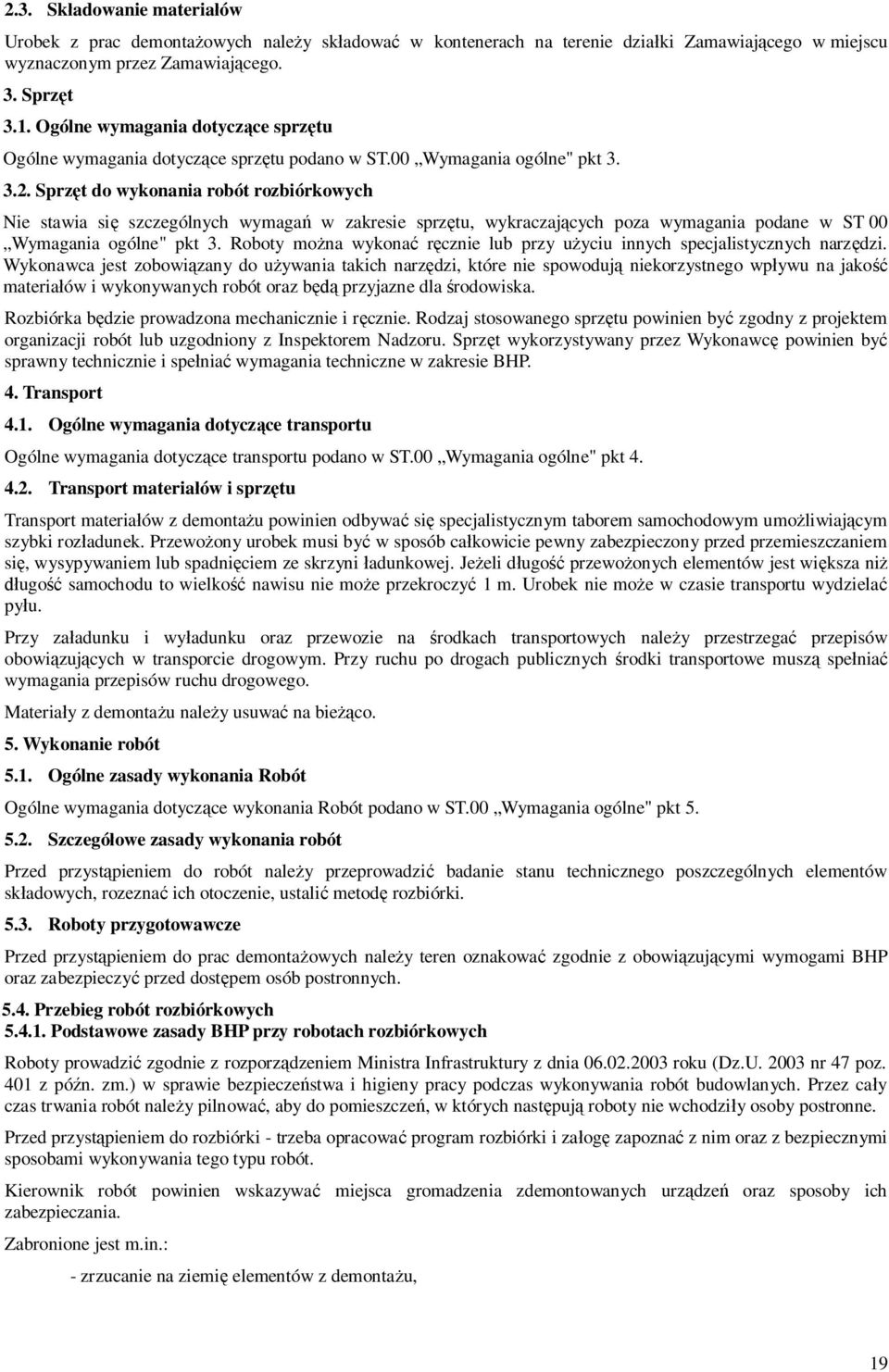 Sprzt do wykonania robót rozbiórkowych Nie stawia si szczególnych wymaga w zakresie sprztu, wykraczajcych poza wymagania podane w ST 00 Wymagania ogólne" pkt 3.