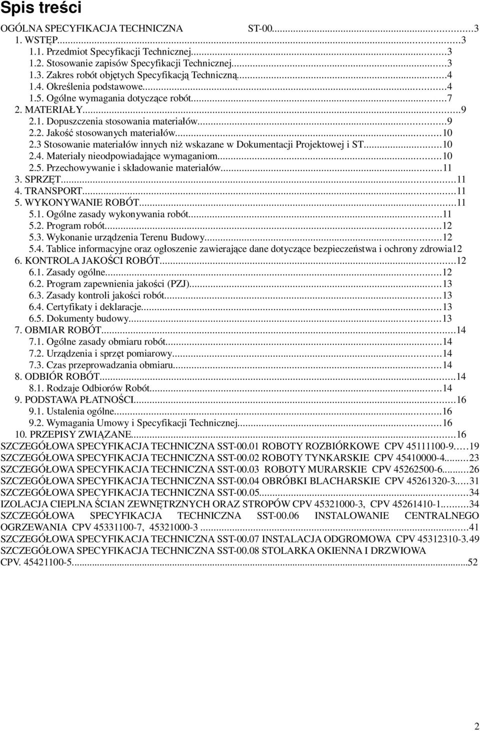 3 Stosowanie materiaów innych ni wskazane w Dokumentacji Projektowej i ST...10 2.4. Materiay nieodpowiadajce wymaganiom...10 2.5. Przechowywanie i skadowanie materiaów...11 3. SPRZT...11 4. TRANSPORT.