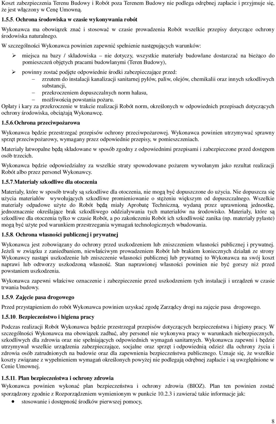 W szczególnoci Wykonawca powinien zapewni spenienie nastpujcych warunków: miejsca na bazy / skadowiska nie dotyczy, wszystkie materiay budowlane dostarcza na bieco do pomieszcze objtych pracami